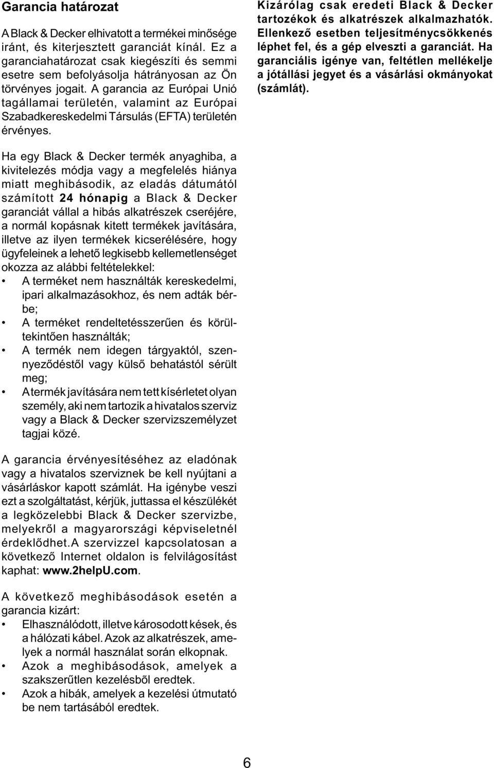 A garancia az Európai Unió tagállamai területén, valamint az Európai Szabadkereskedelmi Társulás (EFTA) területén érvényes.