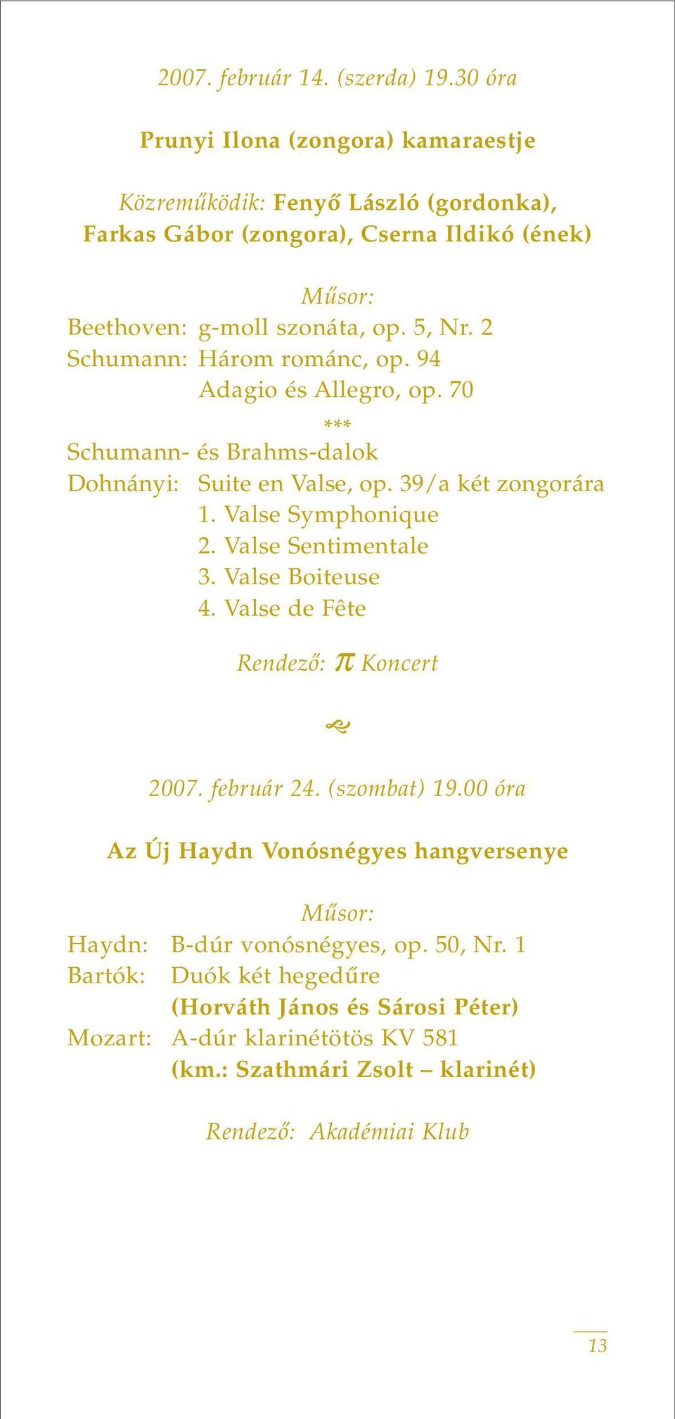 2 Schumann: Három románc, op. 94 Adagio és Allegro, op. 70 *** Schumann- és Brahms-dalok Dohnányi: Suite en Valse, op. 39/a két zongorára 1. Valse Symphonique 2.