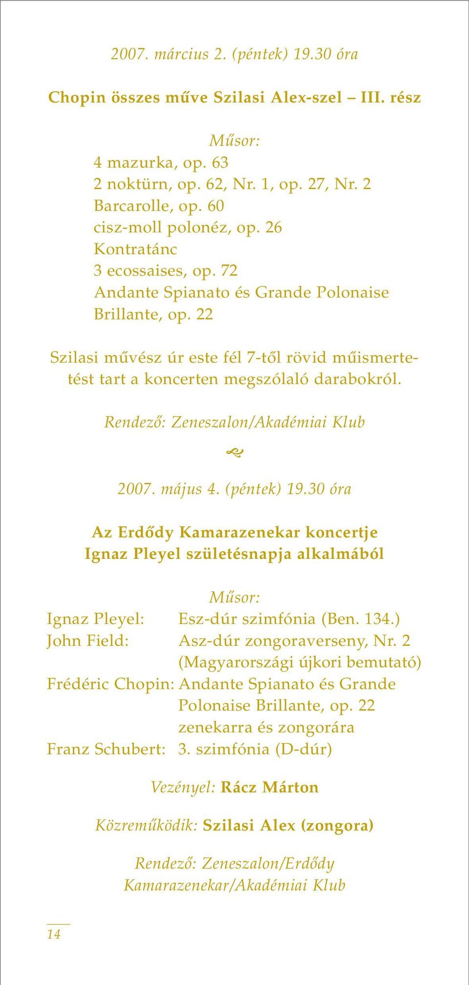 Rendezô: Zeneszalon/Akadémiai Klub 2007. május 4. (péntek) 19.30 óra Az Erdôdy Kamarazenekar koncertje Ignaz Pleyel születésnapja alkalmából Mûsor: Ignaz Pleyel: Esz-dúr szimfónia (Ben. 134.