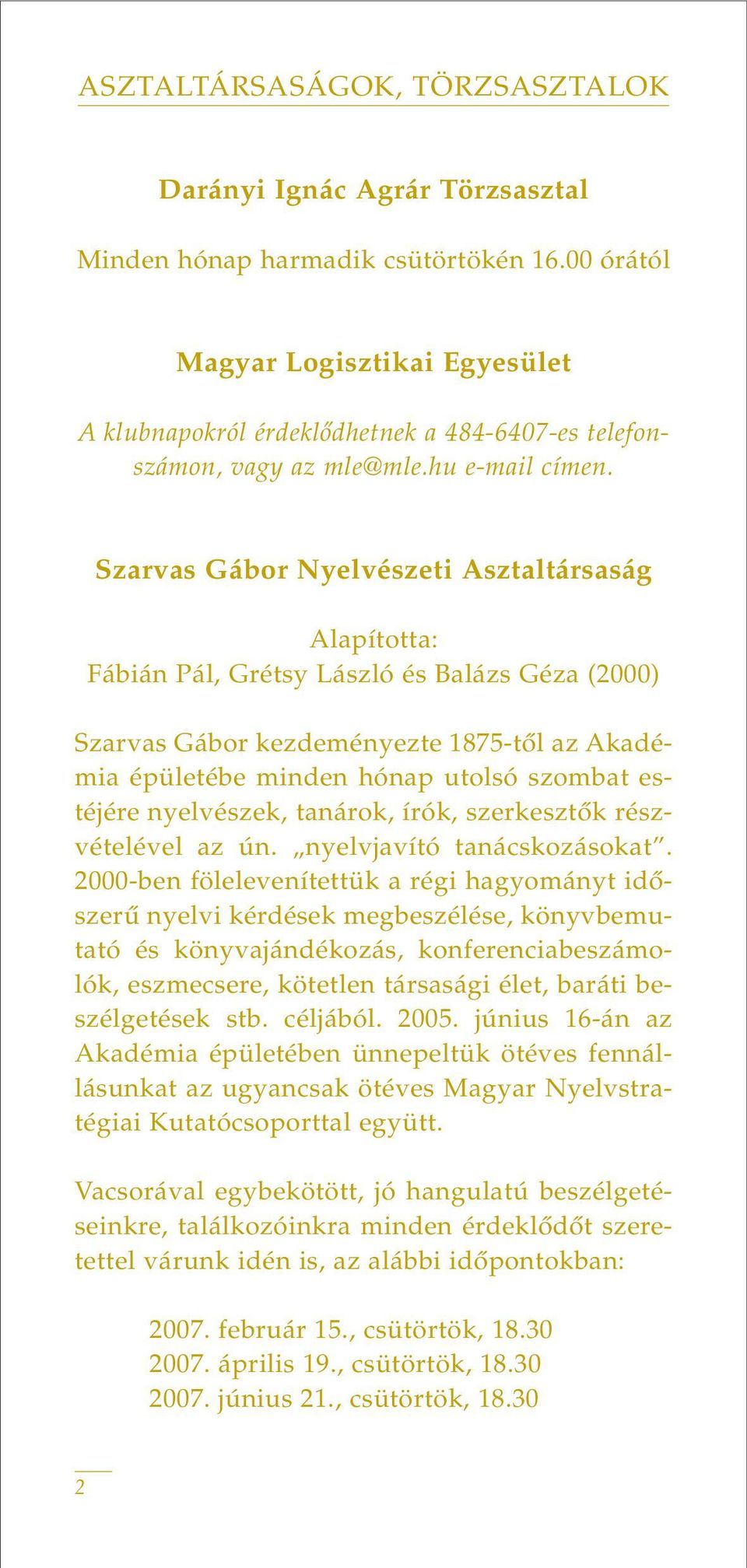 Szarvas Gábor Nyelvészeti Asztaltársaság Alapította: Fábián Pál, Grétsy László és Balázs Géza (2000) Szarvas Gábor kezdeményezte 1875-tôl az Akadémia épületébe minden hónap utolsó szombat estéjére