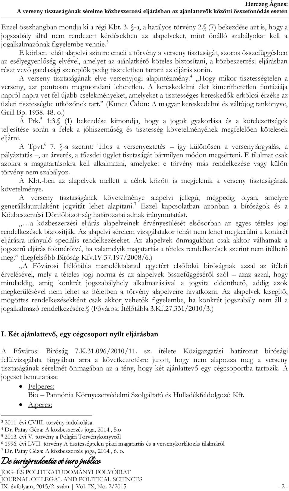 3 E körben tehát alapelvi szintre emeli a törvény a verseny tisztaságát, szoros összefüggésben az esélyegyenlőség elvével, amelyet az ajánlatkérő köteles biztosítani, a közbeszerzési eljárásban részt