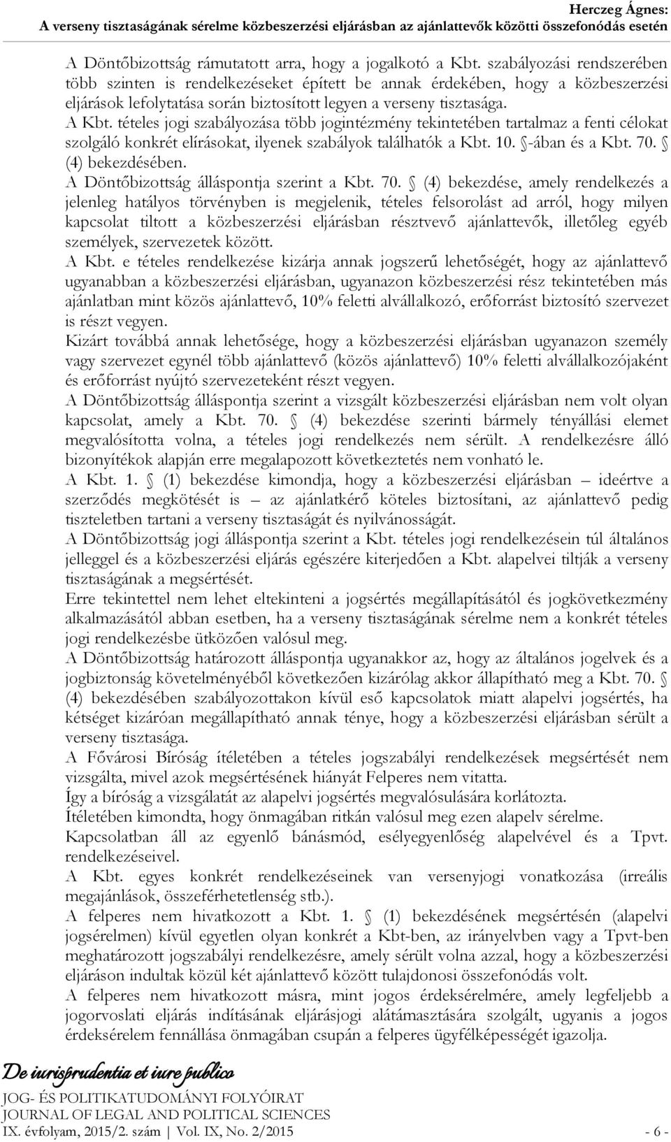 tételes jogi szabályozása több jogintézmény tekintetében tartalmaz a fenti célokat szolgáló konkrét elírásokat, ilyenek szabályok találhatók a Kbt. 10. -ában és a Kbt. 70. (4) bekezdésében.