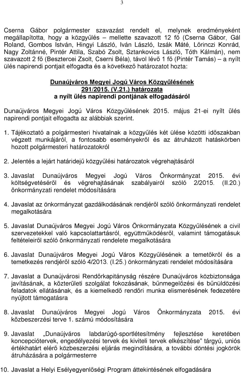 291/2015. (V.21.) határozata a nyílt ülés napirendi pontjának elfogadásáról 2015. május 21-ei nyílt ülés napirendi pontjait elfogadta az alábbiak szerint. 1.