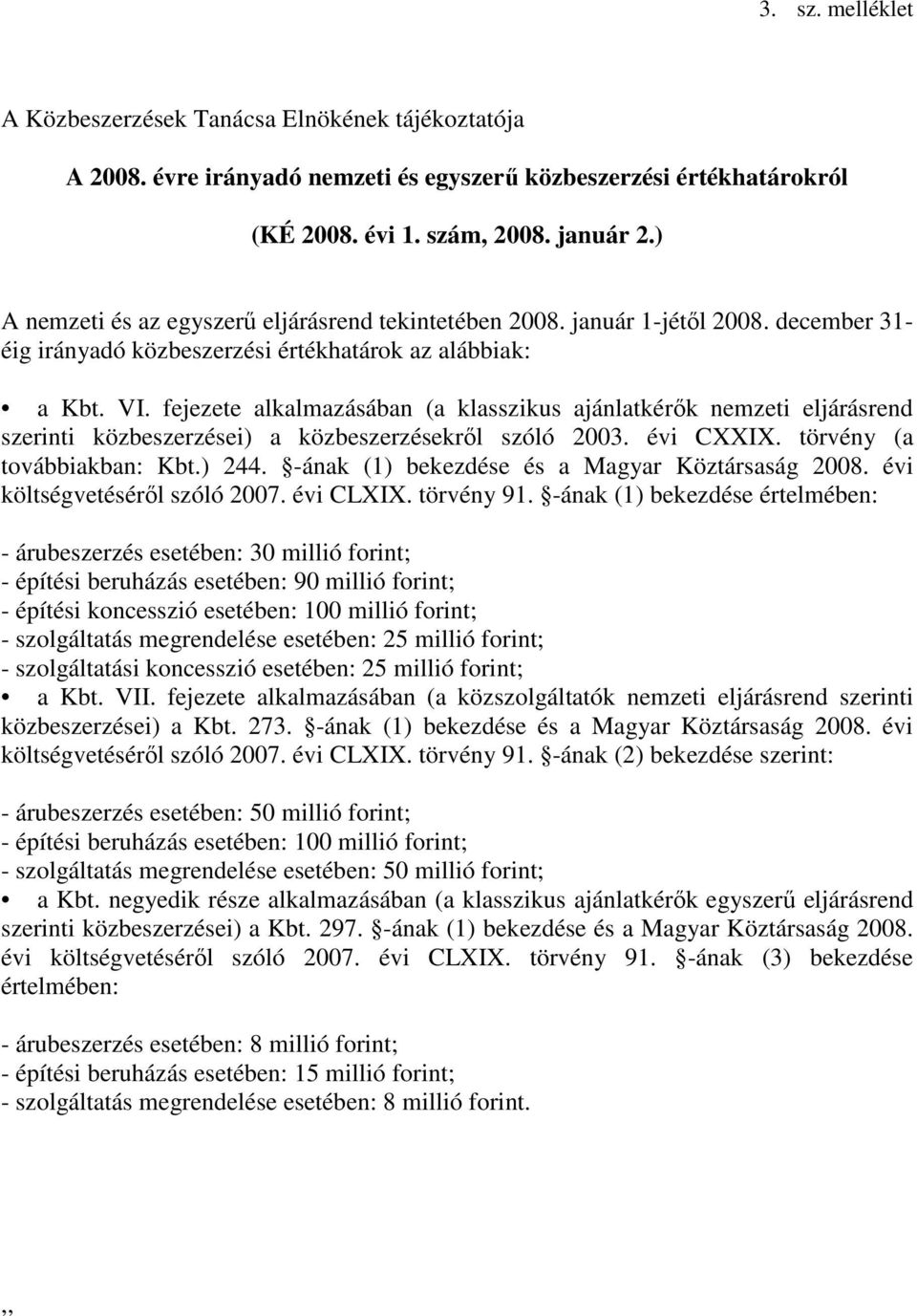 fejezete alkalmazásában (a klasszikus ajánlatkérők nemzeti eljárásrend szerinti közbeszerzései) a közbeszerzésekről szóló 2003. évi CXXIX. törvény (a továbbiakban: Kbt.) 244.