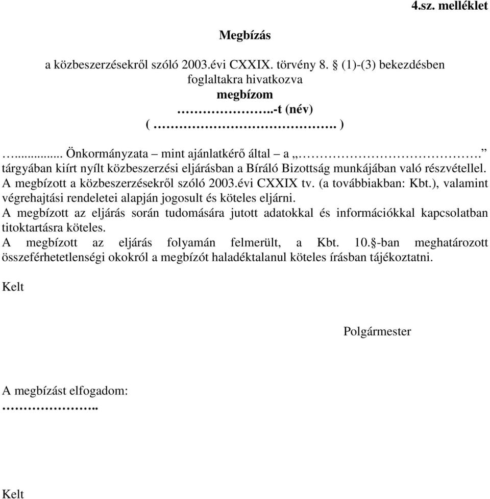 ), valamint végrehajtási rendeletei alapján jogosult és köteles eljárni. A megbízott az eljárás során tudomására jutott adatokkal és információkkal kapcsolatban titoktartásra köteles.