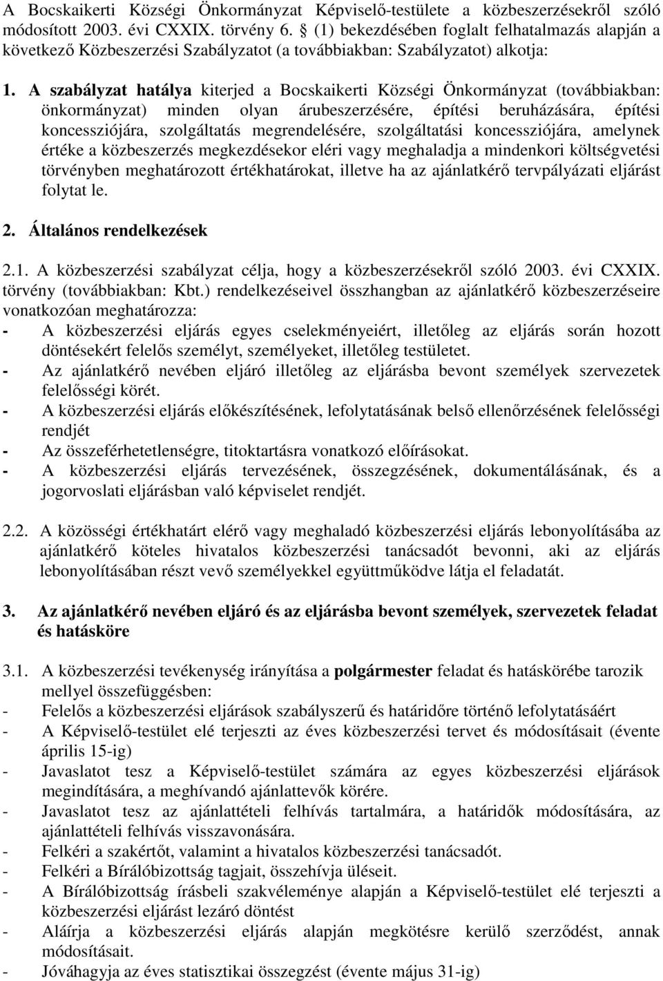 A szabályzat hatálya kiterjed a Bocskaikerti Községi Önkormányzat (továbbiakban: önkormányzat) minden olyan árubeszerzésére, építési beruházására, építési koncessziójára, szolgáltatás megrendelésére,