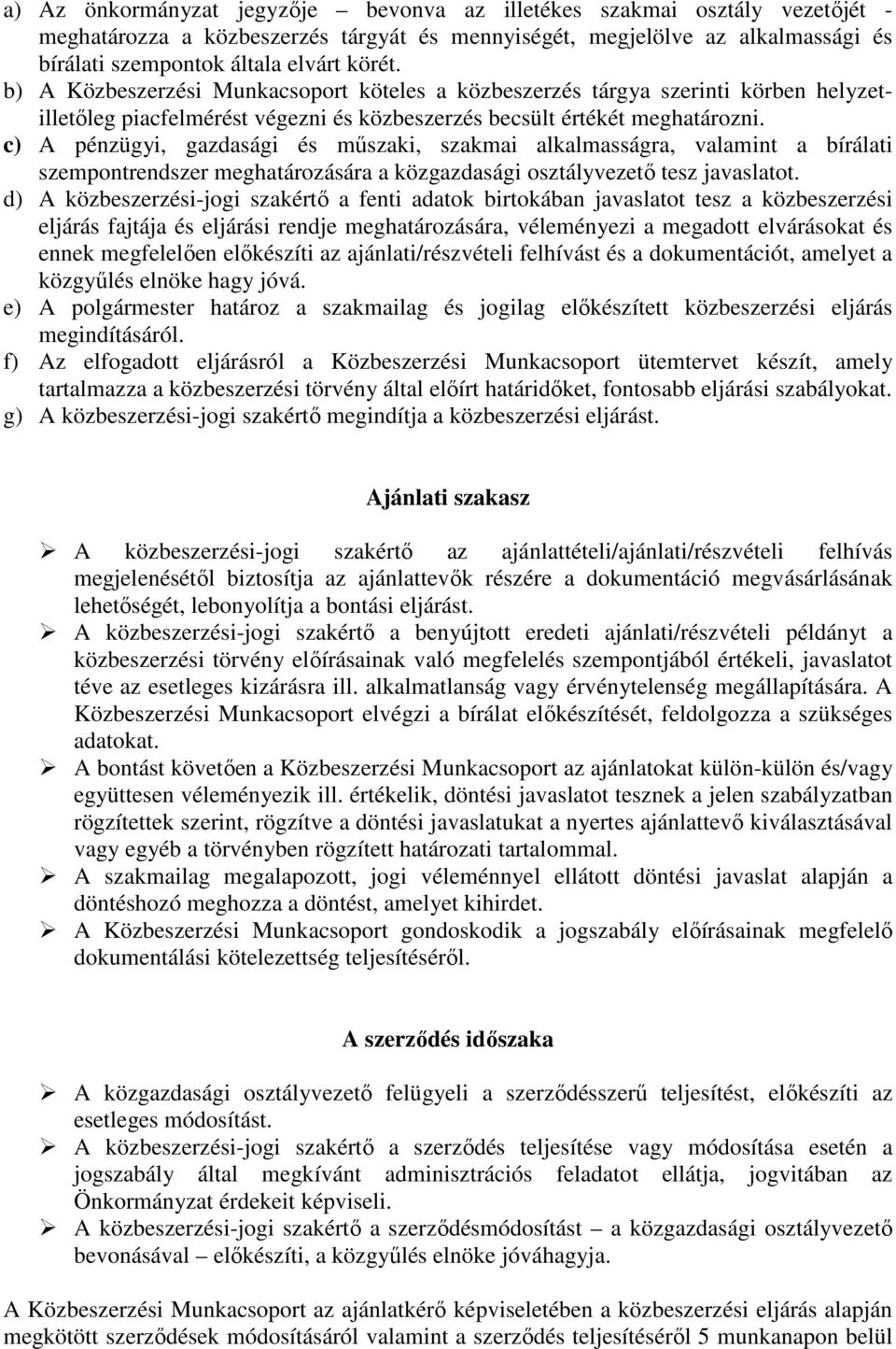 c) A pénzügyi, gazdasági és műszaki, szakmai alkalmasságra, valamint a bírálati szempontrendszer meghatározására a közgazdasági osztályvezető tesz javaslatot.