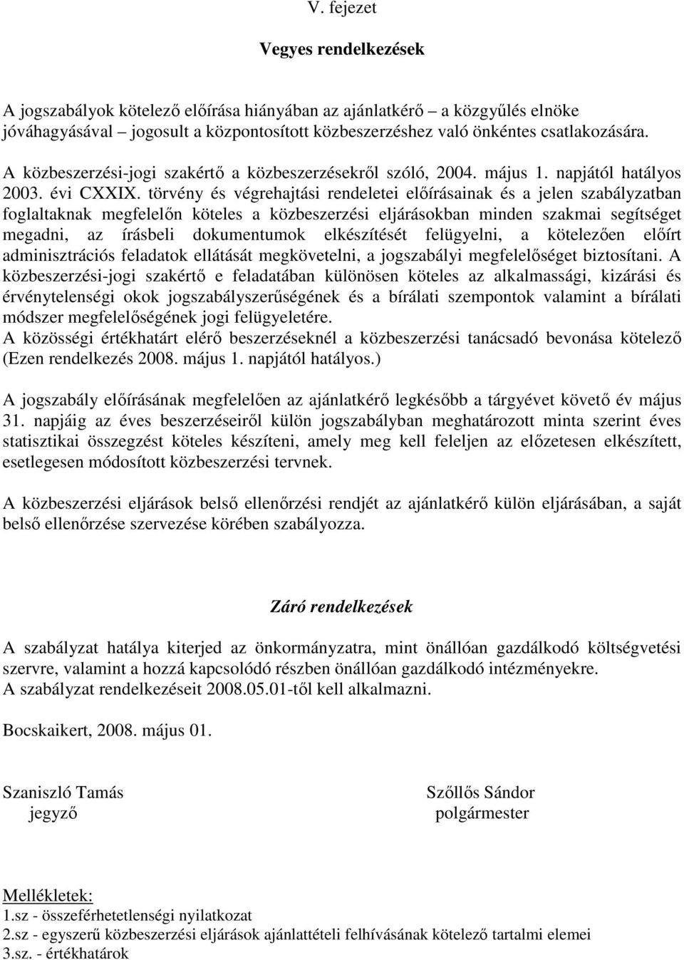 törvény és végrehajtási rendeletei előírásainak és a jelen szabályzatban foglaltaknak megfelelőn köteles a közbeszerzési eljárásokban minden szakmai segítséget megadni, az írásbeli dokumentumok