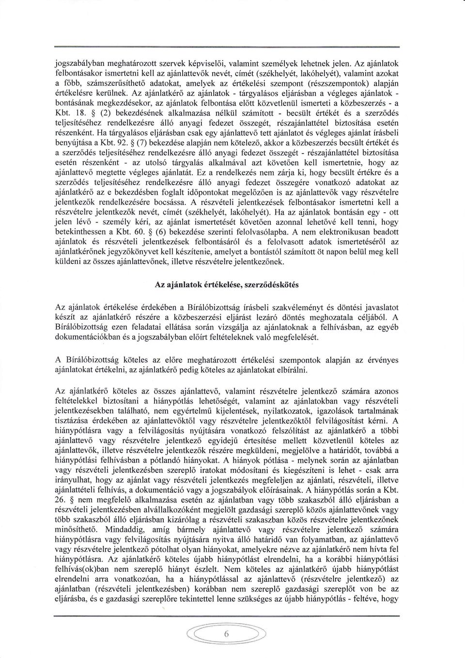 rtkelsrekerülnek. Az ajnlúkrő az ajnlatok - trgyalsos eljrsban a vgleges ajnlatok bontsnak megkezdsekor, az ajnlatok felbontsa előtt közvetlenül ismerteti a közbeszerzs - a Kbt. 18.