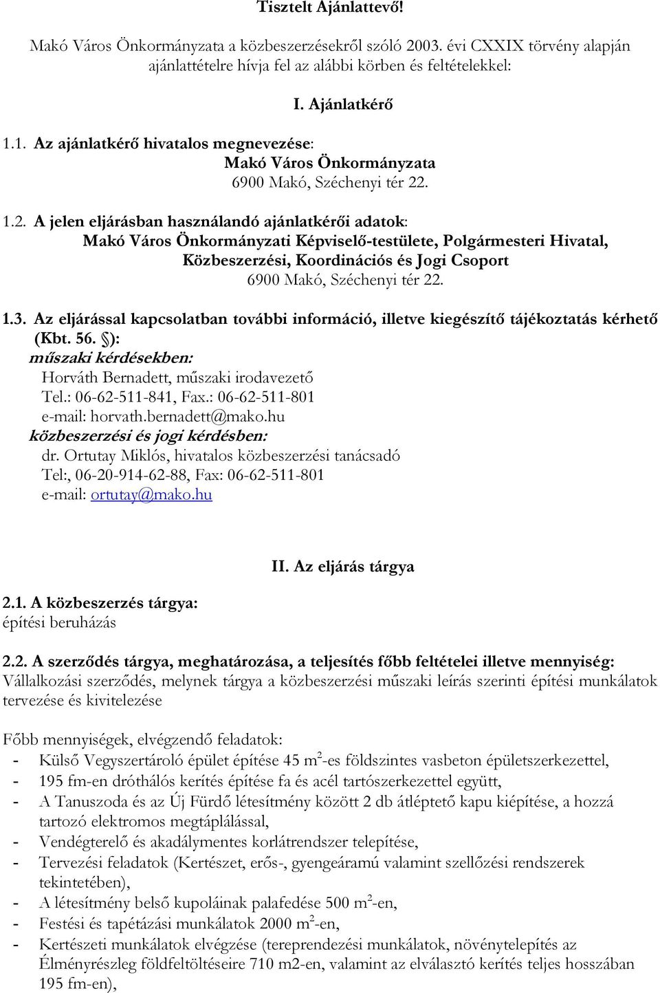 . 1.2. A jelen eljárásban használandó ajánlatkérői adatok: Makó Város Önkormányzati Képviselő-testülete, Polgármesteri Hivatal, Közbeszerzési, Koordinációs és Jogi Csoport 6900 Makó, Széchenyi tér 22.