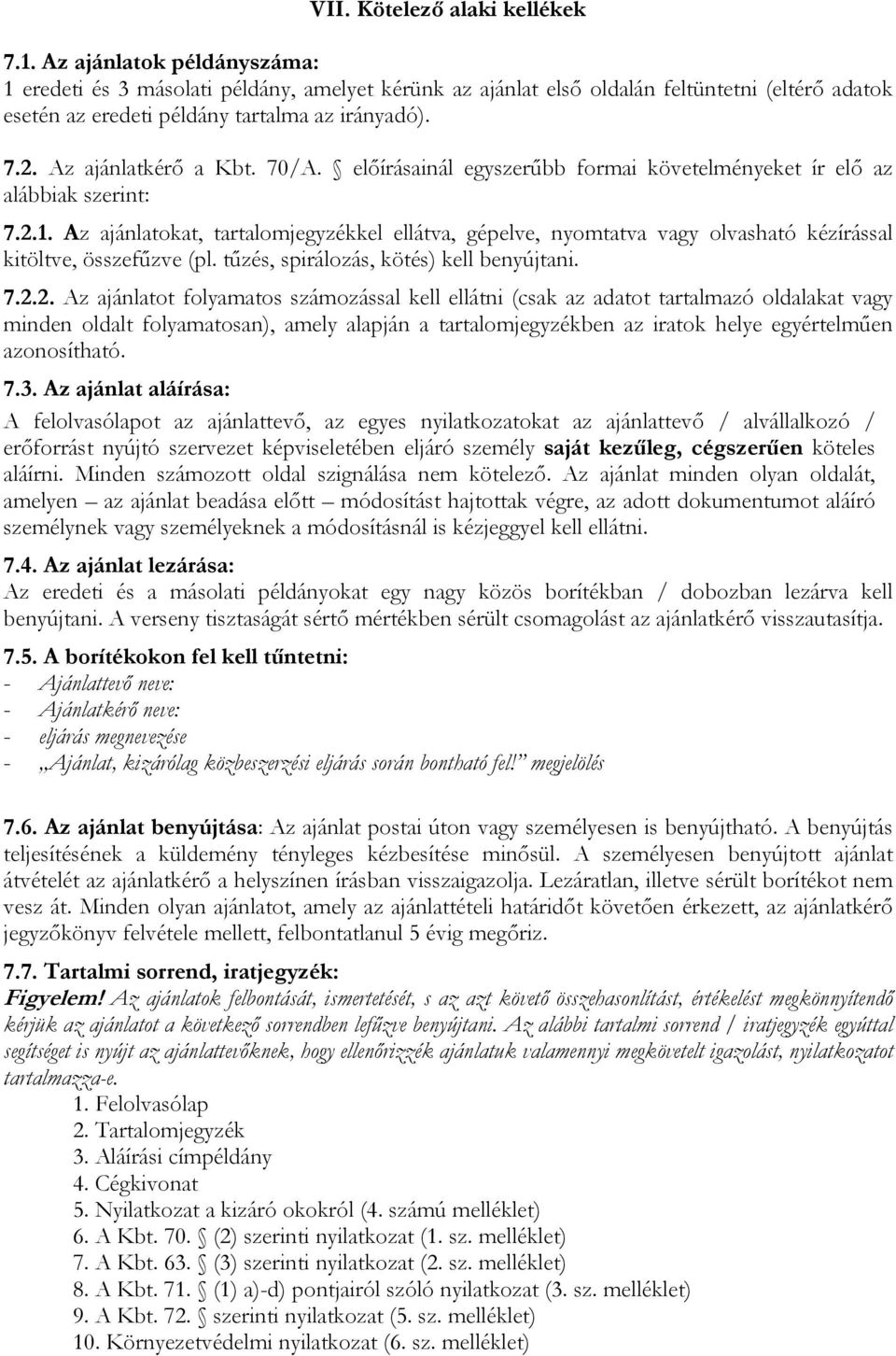 Az ajánlatkérő a Kbt. 70/A. előírásainál egyszerűbb formai követelményeket ír elő az alábbiak szerint: 7.2.1.