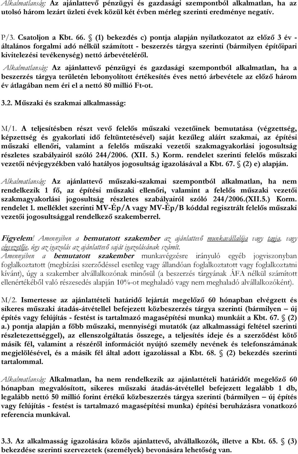 Alkalmatlanság: Az ajánlattevő pénzügyi és gazdasági szempontból alkalmatlan, ha a beszerzés tárgya területén lebonyolított értékesítés éves nettó árbevétele az előző három év átlagában nem éri el a