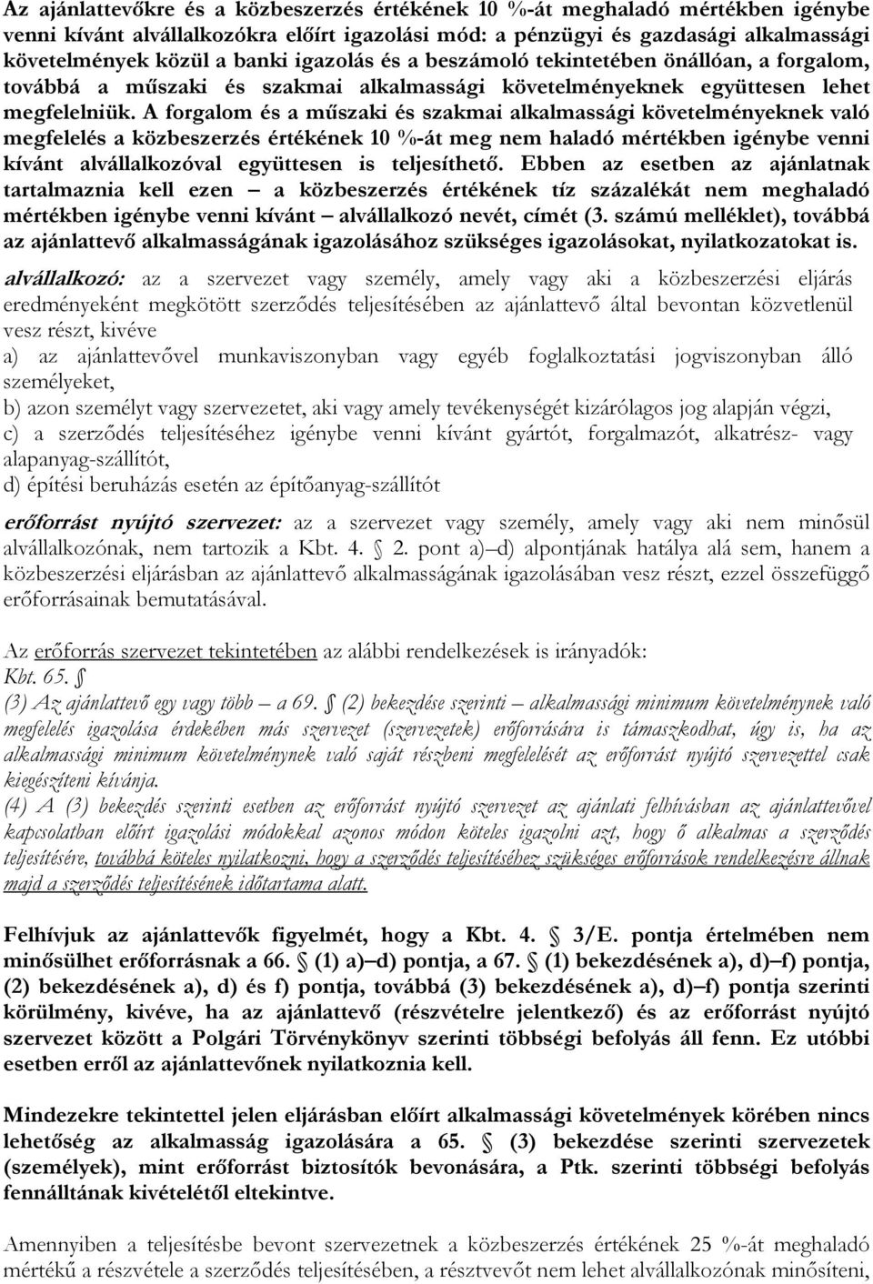 A forgalom és a műszaki és szakmai alkalmassági követelményeknek való megfelelés a közbeszerzés értékének 10 %-át meg nem haladó mértékben igénybe venni kívánt alvállalkozóval együttesen is