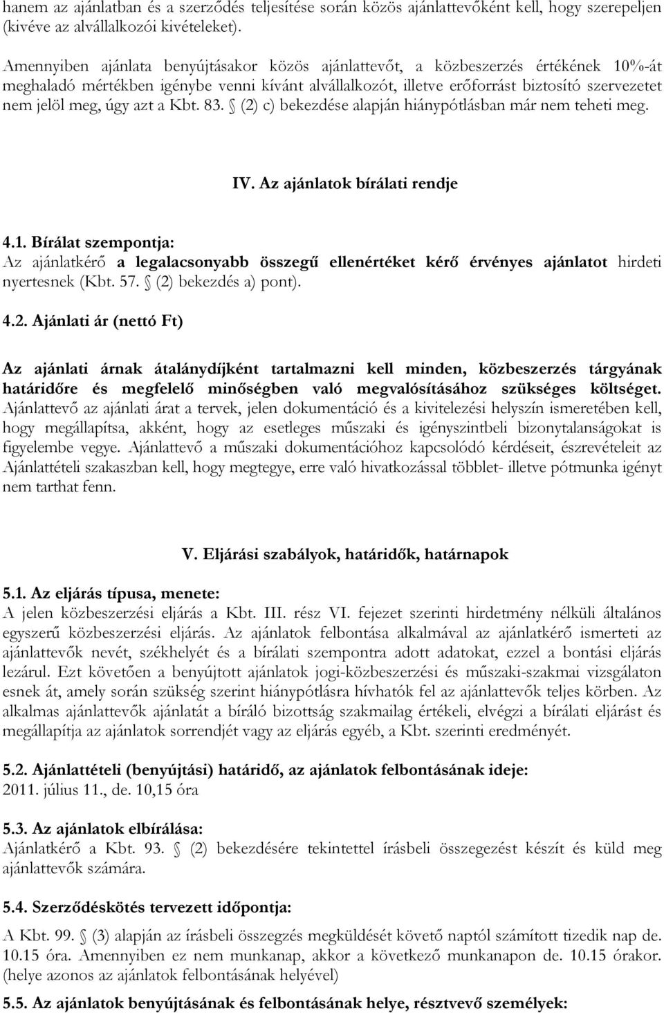 úgy azt a Kbt. 83. (2) c) bekezdése alapján hiánypótlásban már nem teheti meg. IV. Az ajánlatok bírálati rendje 4.1.