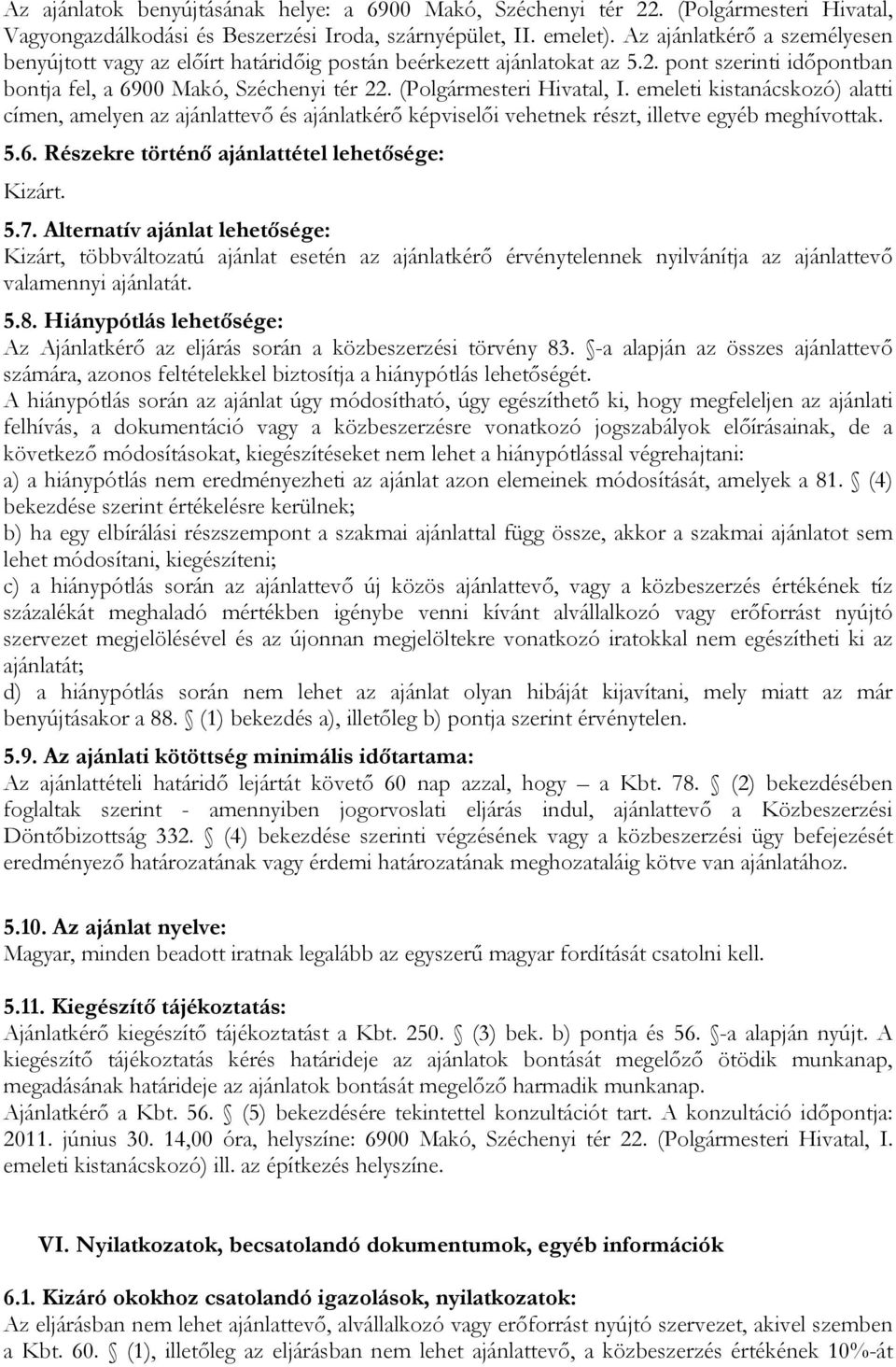 emeleti kistanácskozó) alatti címen, amelyen az ajánlattevő és ajánlatkérő képviselői vehetnek részt, illetve egyéb meghívottak. 5.6. Részekre történő ajánlattétel lehetősége: Kizárt. 5.7.