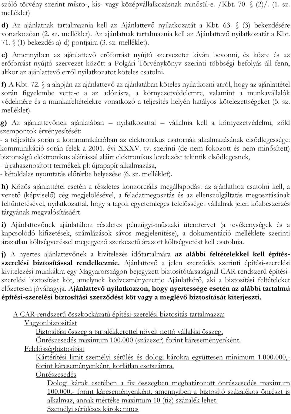 Az ajánlatnak tartalmaznia kell az Ajánlattevő nyilatkozatát a Kbt. 71. (1) bekezdés a)-d) pontjaira (3. sz. melléklet).