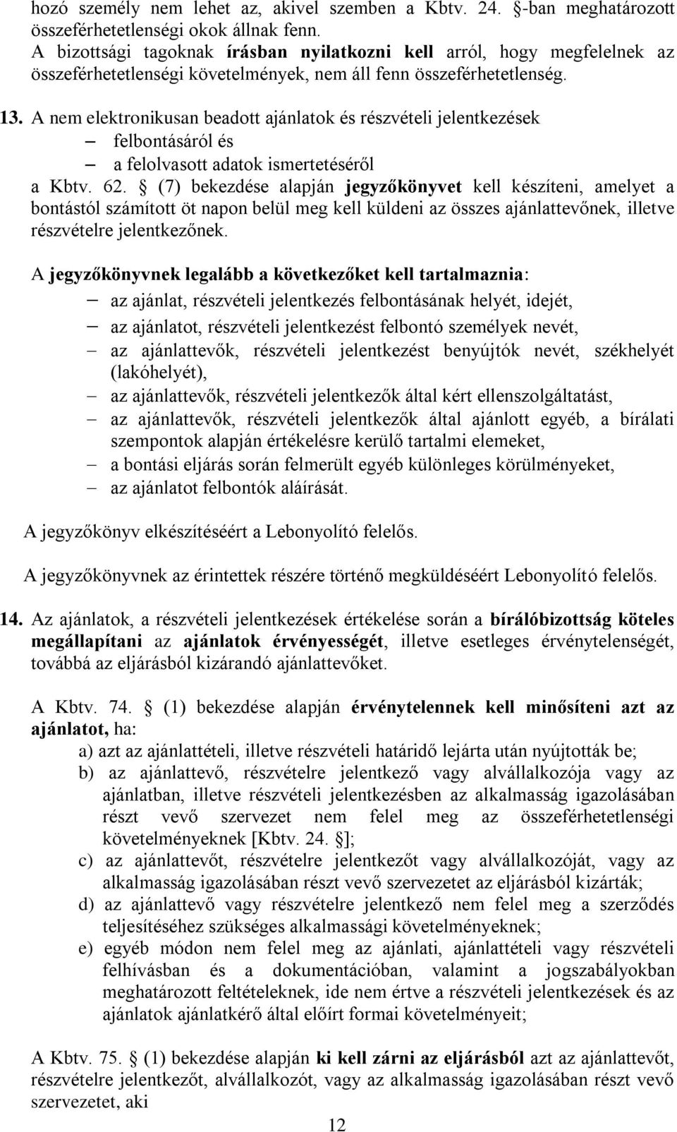 A nem elektronikusan beadott ajánlatok és részvételi jelentkezések felbontásáról és a felolvasott adatok ismertetéséről a Kbtv. 62.