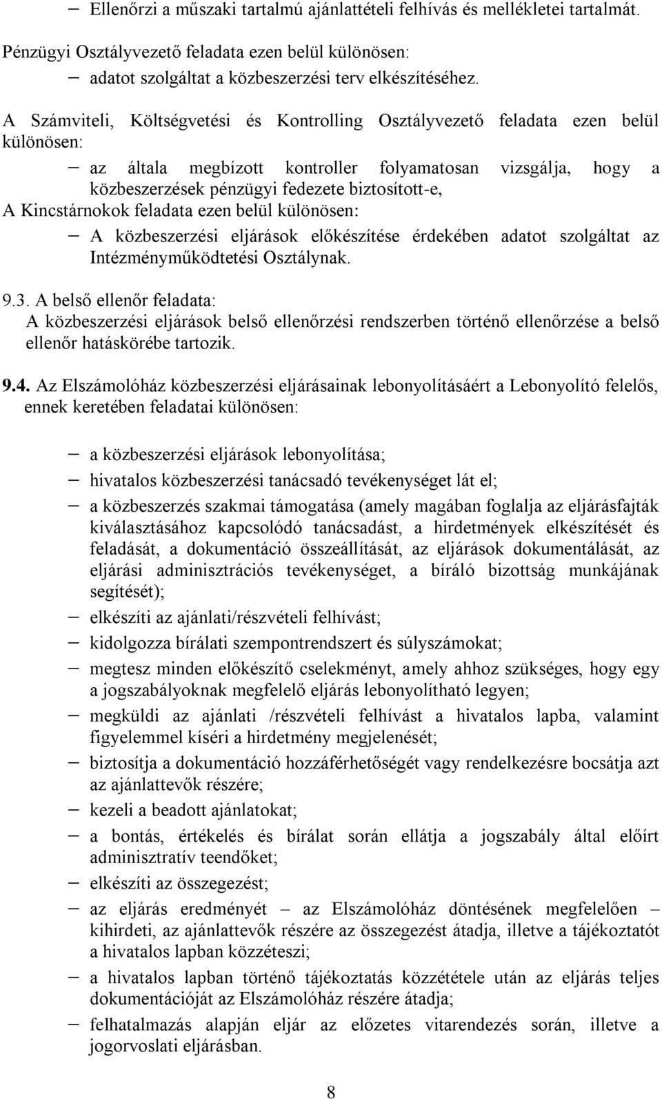 Kincstárnokok feladata ezen belül különösen: A közbeszerzési eljárások előkészítése érdekében adatot szolgáltat az Intézményműködtetési Osztálynak. 9.3.