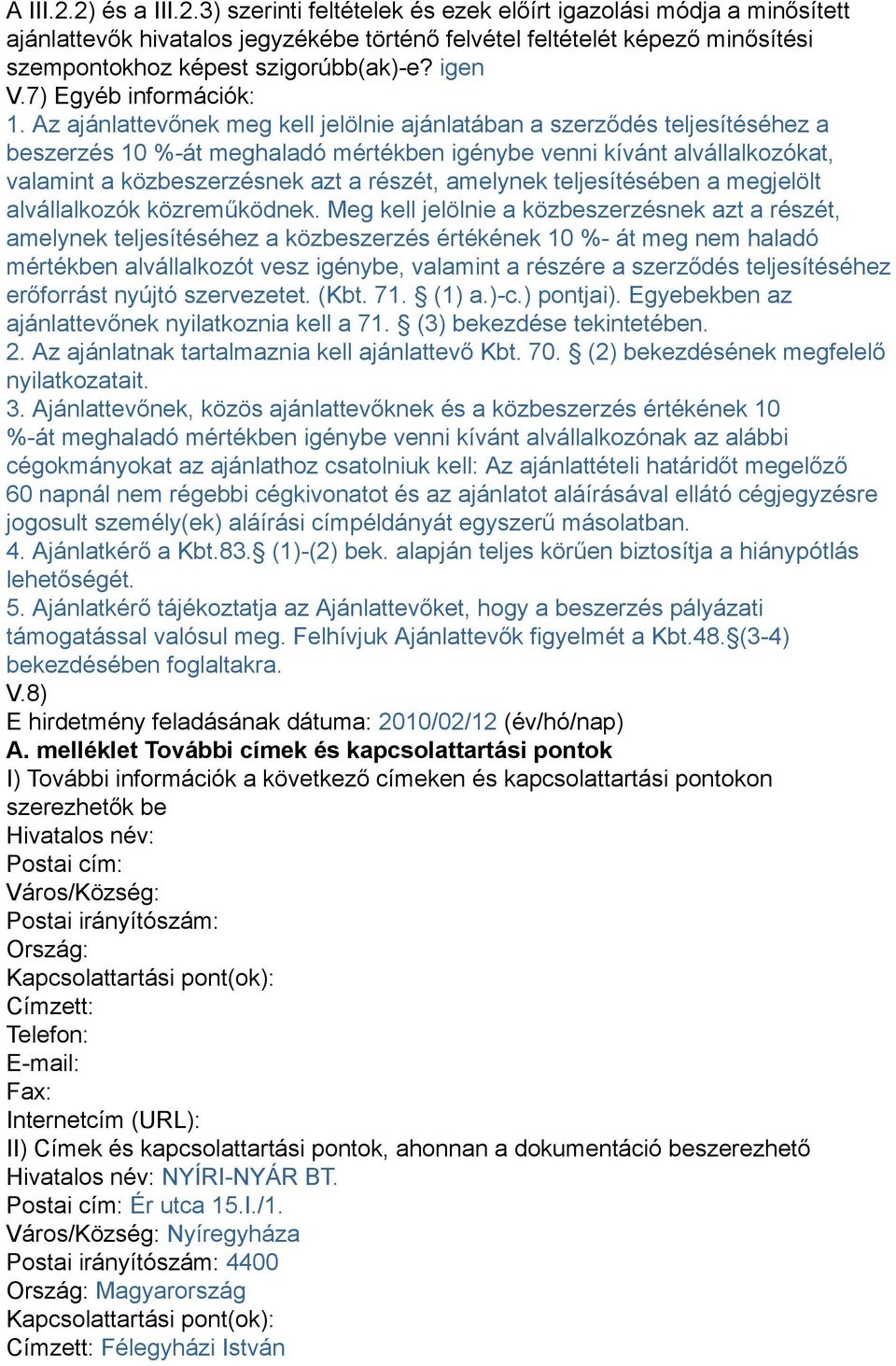 Az ajánlattevőnek meg kell jelölnie ajánlatában a szerződés teljesítéséhez a beszerzés 10 %-át meghaladó mértékben igénybe venni kívánt alvállalkozókat, valamint a közbeszerzésnek azt a részét,