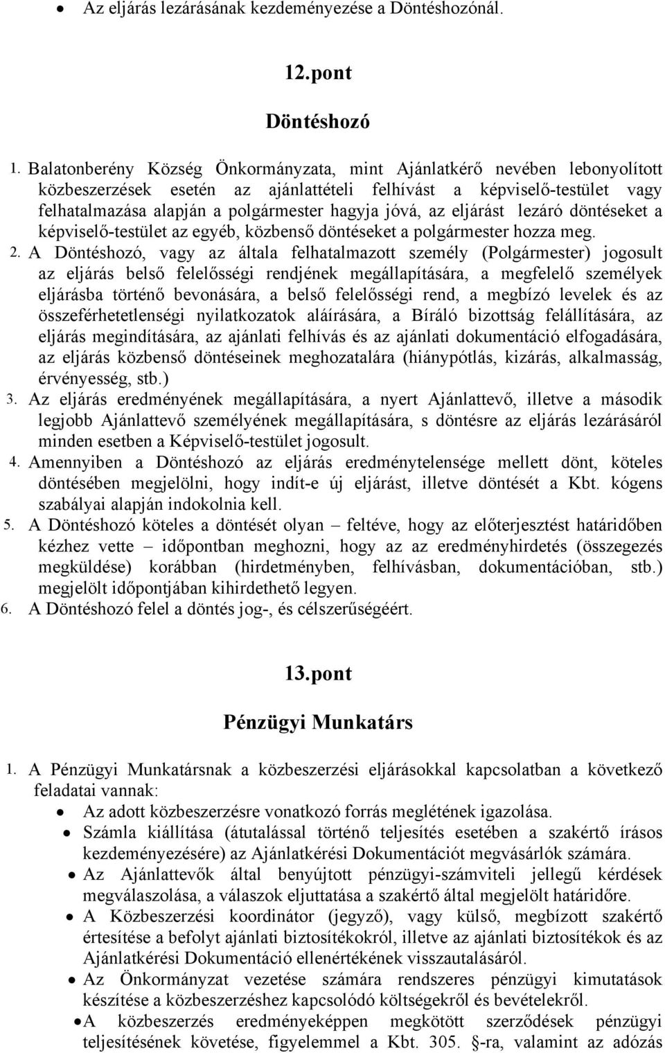 jóvá, az eljárást lezáró döntéseket a képviselő-testület az egyéb, közbenső döntéseket a polgármester hozza meg. 2.