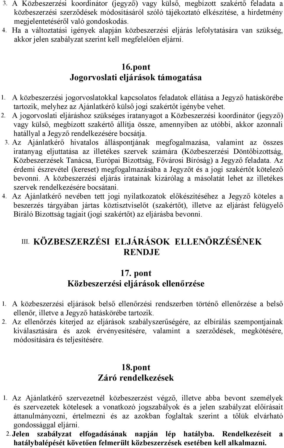 pont Jogorvoslati eljárások támogatása 1. A közbeszerzési jogorvoslatokkal kapcsolatos feladatok ellátása a Jegyző hatáskörébe tartozik, melyhez az Ajánlatkérő külső jogi szakértőt igénybe vehet. 2.