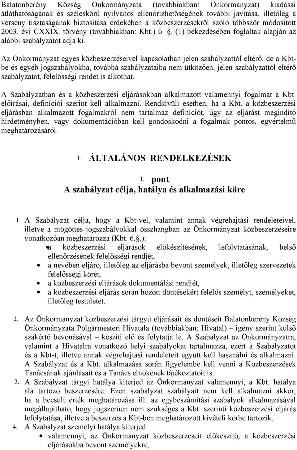 Az Önkormányzat egyes közbeszerzéseivel kapcsolatban jelen szabályzattól eltérő, de a Kbtbe és egyéb jogszabályokba, továbbá szabályzataiba nem ütközően, jelen szabályzattól eltérő szabályzatot,