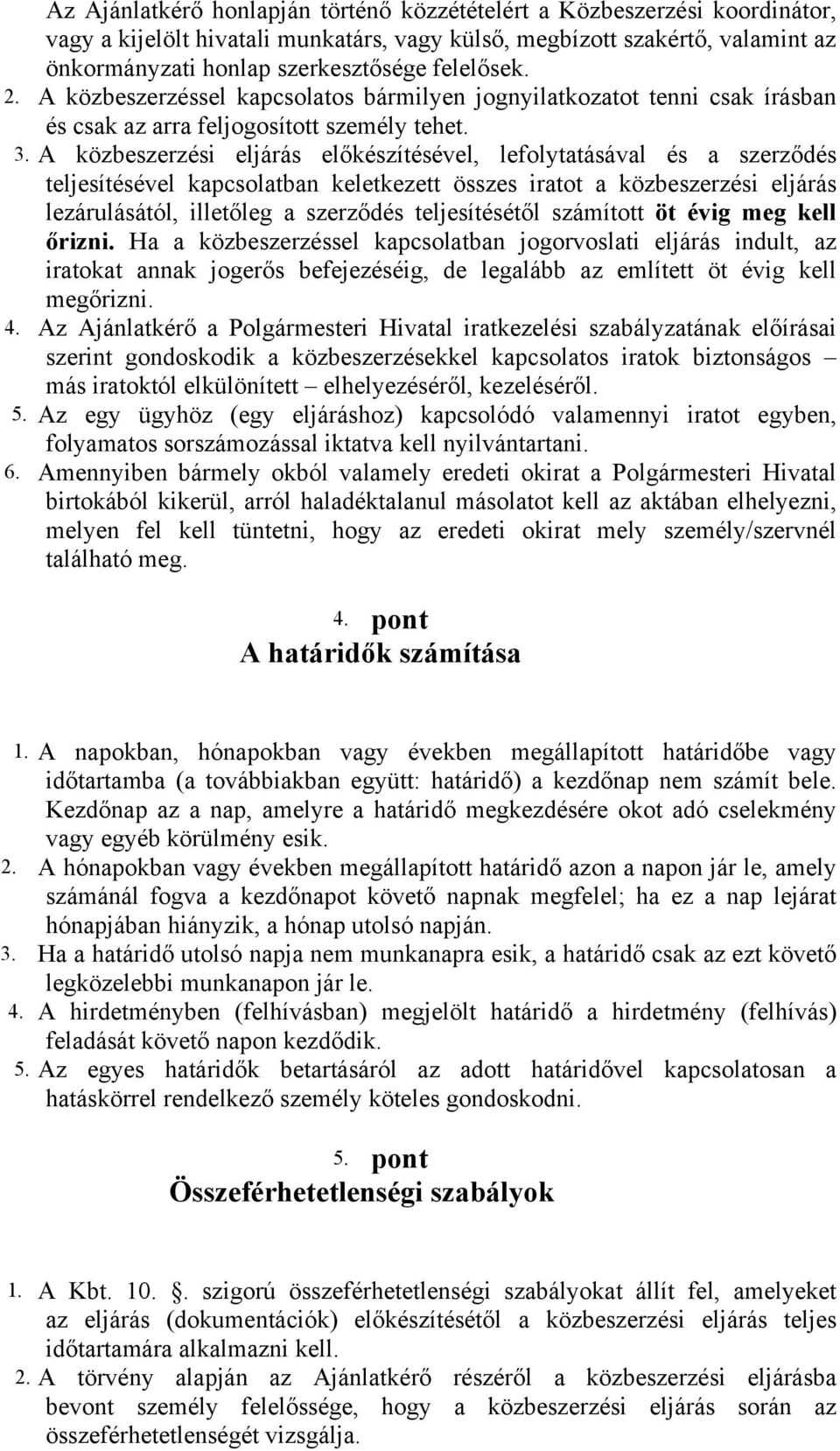 A közbeszerzési eljárás előkészítésével, lefolytatásával és a szerződés teljesítésével kapcsolatban keletkezett összes iratot a közbeszerzési eljárás lezárulásától, illetőleg a szerződés