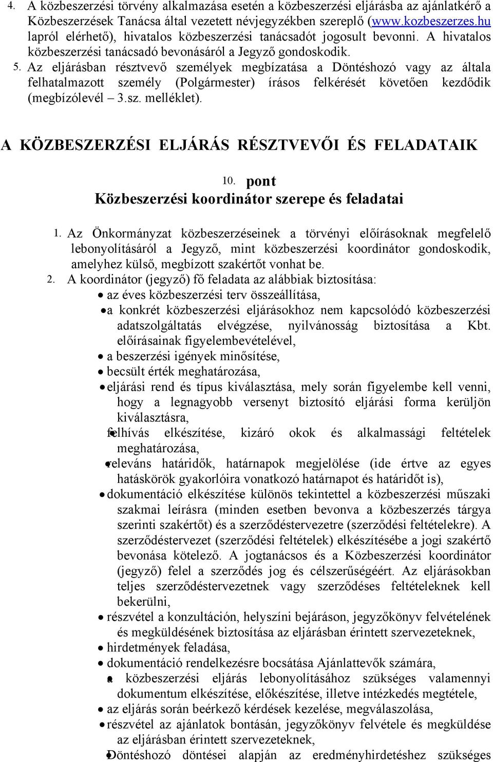 Az eljárásban résztvevő személyek megbízatása a Döntéshozó vagy az általa felhatalmazott személy (Polgármester) írásos felkérését követően kezdődik (megbízólevél 3.sz. melléklet).