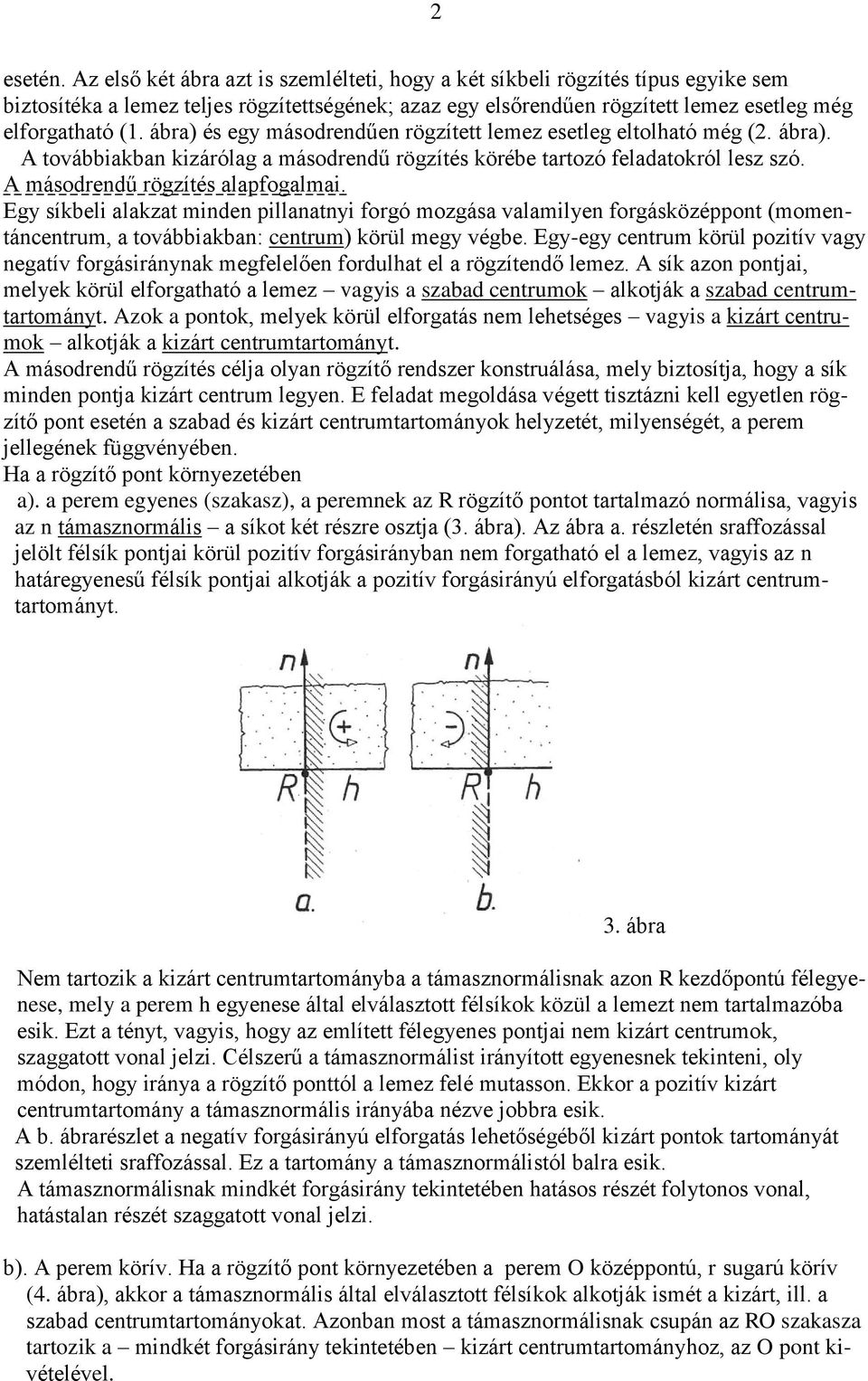 Egy síkbeli alakzat minden pillanatnyi fogó mozgása valamilyen fogásközéppont (momentáncentum, a továbbiakban: centum) köül megy végbe.