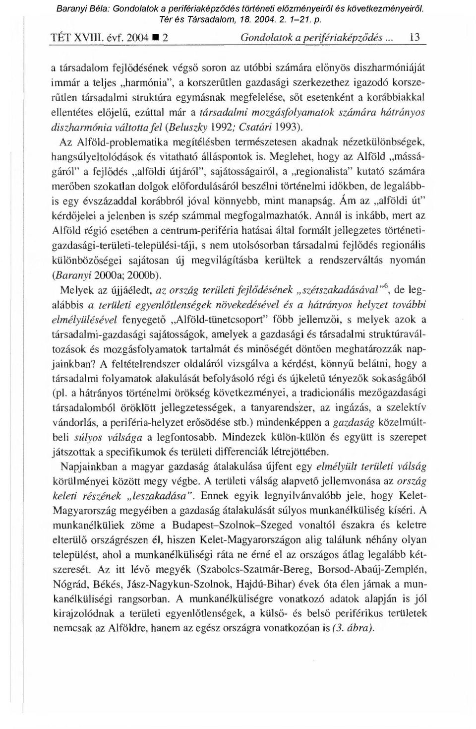 egymásnak megfelelése, s őt esetenként a korábbiakkal ellentétes el őjelű, ezúttal már a társadalmi mozgásfolyamatok számára hátrányos diszharmónia váltotta fel (Beluszky 1992; Csatári 1993).