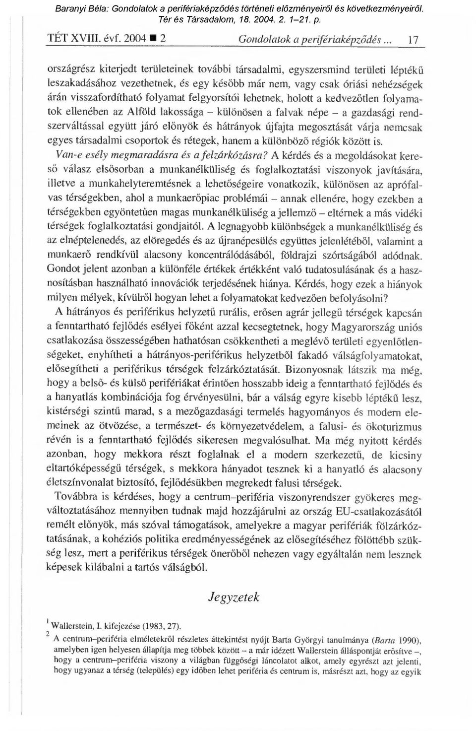 folyamat felgyorsítói lehetnek, holott a kedvez őtlen folyamatok ellenében az Alföld lakossága különösen a falvak népe a gazdasági rendszerváltással együtt járó el őnyök és hátrányok újfajta