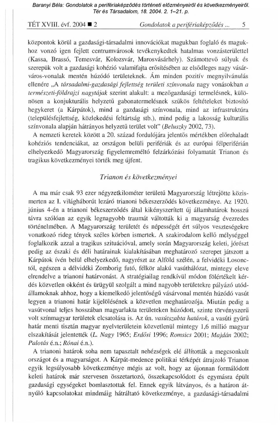 Marosvásárhely). Számottev ő súlyuk és szerepük volt a gazdasági kohézió valamifajta er ősítésében az els ődleges nagy vásárváros-vonalak mentén húzódó területeknek.