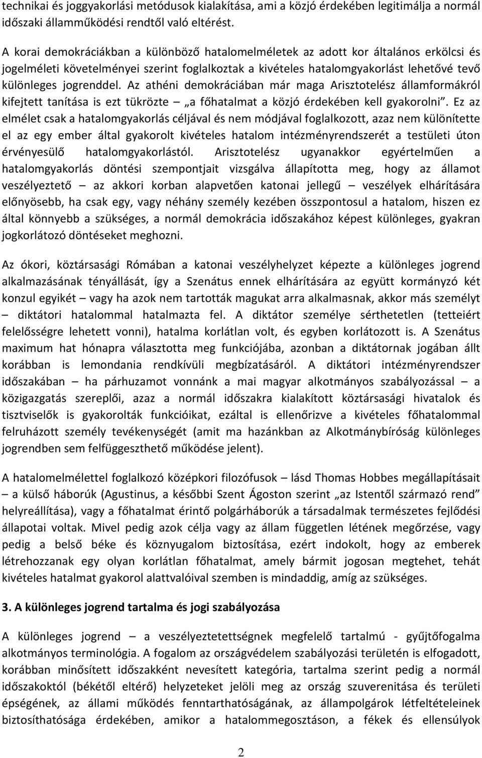 Az athéni demokráciában már maga Arisztotelész államformákról kifejtett tanítása is ezt tükrözte a főhatalmat a közjó érdekében kell gyakorolni.