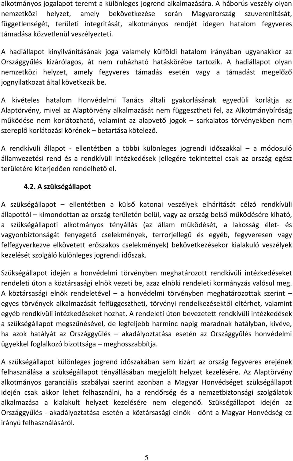 közvetlenül veszélyezteti. A hadiállapot kinyilvánításának joga valamely külföldi hatalom irányában ugyanakkor az Országgyűlés kizárólagos, át nem ruházható hatáskörébe tartozik.