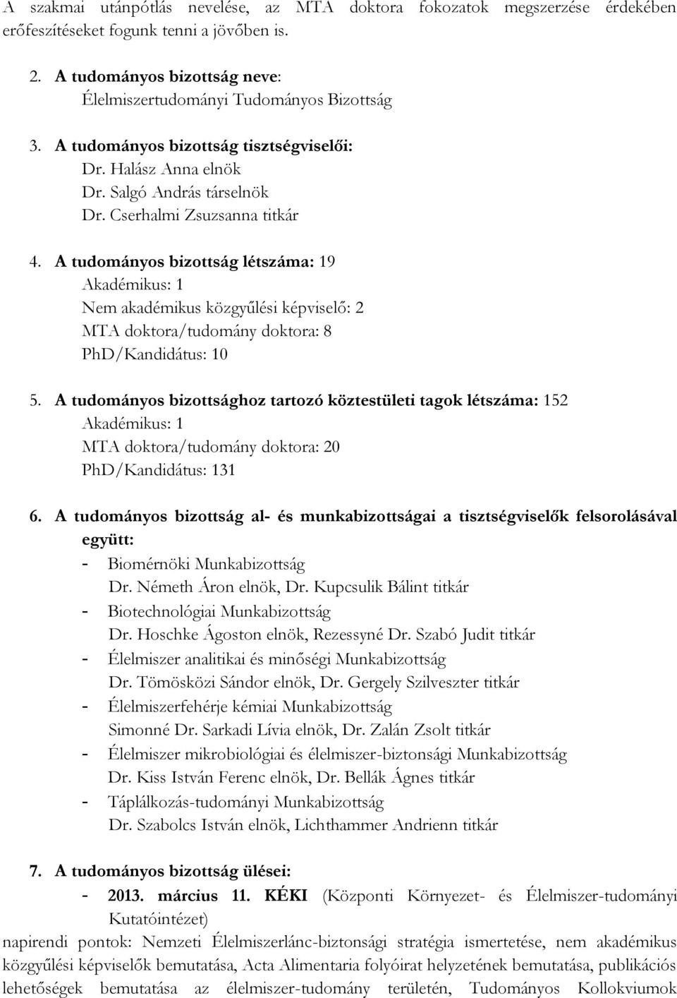 A tudományos bizottság létszáma: 19 Akadémikus: 1 Nem akadémikus közgyűlési képviselő: 2 MTA doktora/tudomány doktora: 8 PhD/Kandidátus: 10 5.