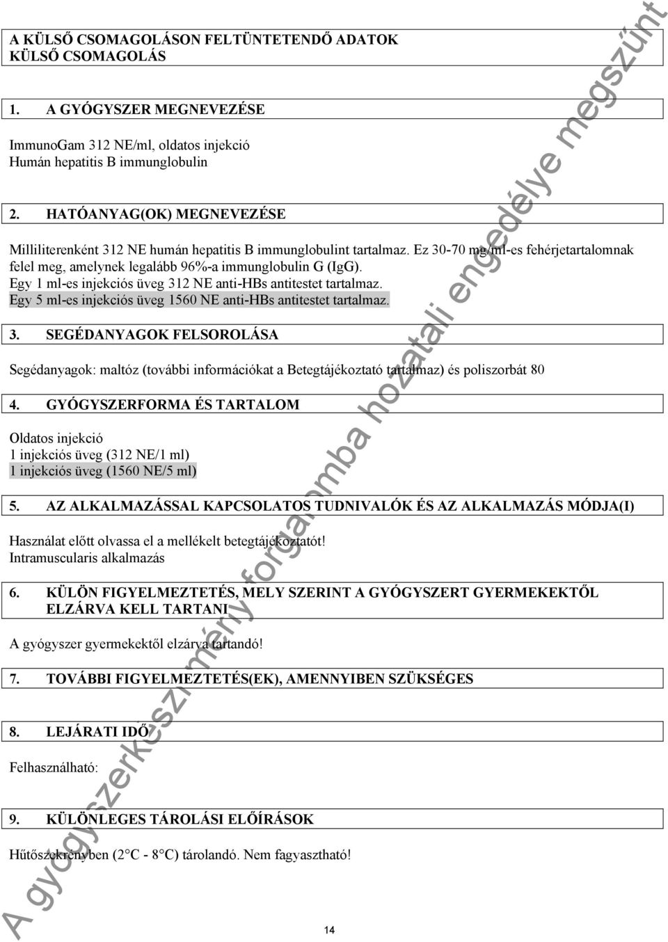 Egy 1 ml-es injekciós üveg 312 NE anti-hbs antitestet tartalmaz. Egy 5 ml-es injekciós üveg 1560 NE anti-hbs antitestet tartalmaz. 3. SEGÉDANYAGOK FELSOROLÁSA Segédanyagok: maltóz (további információkat a Betegtájékoztató tartalmaz) és poliszorbát 80 4.
