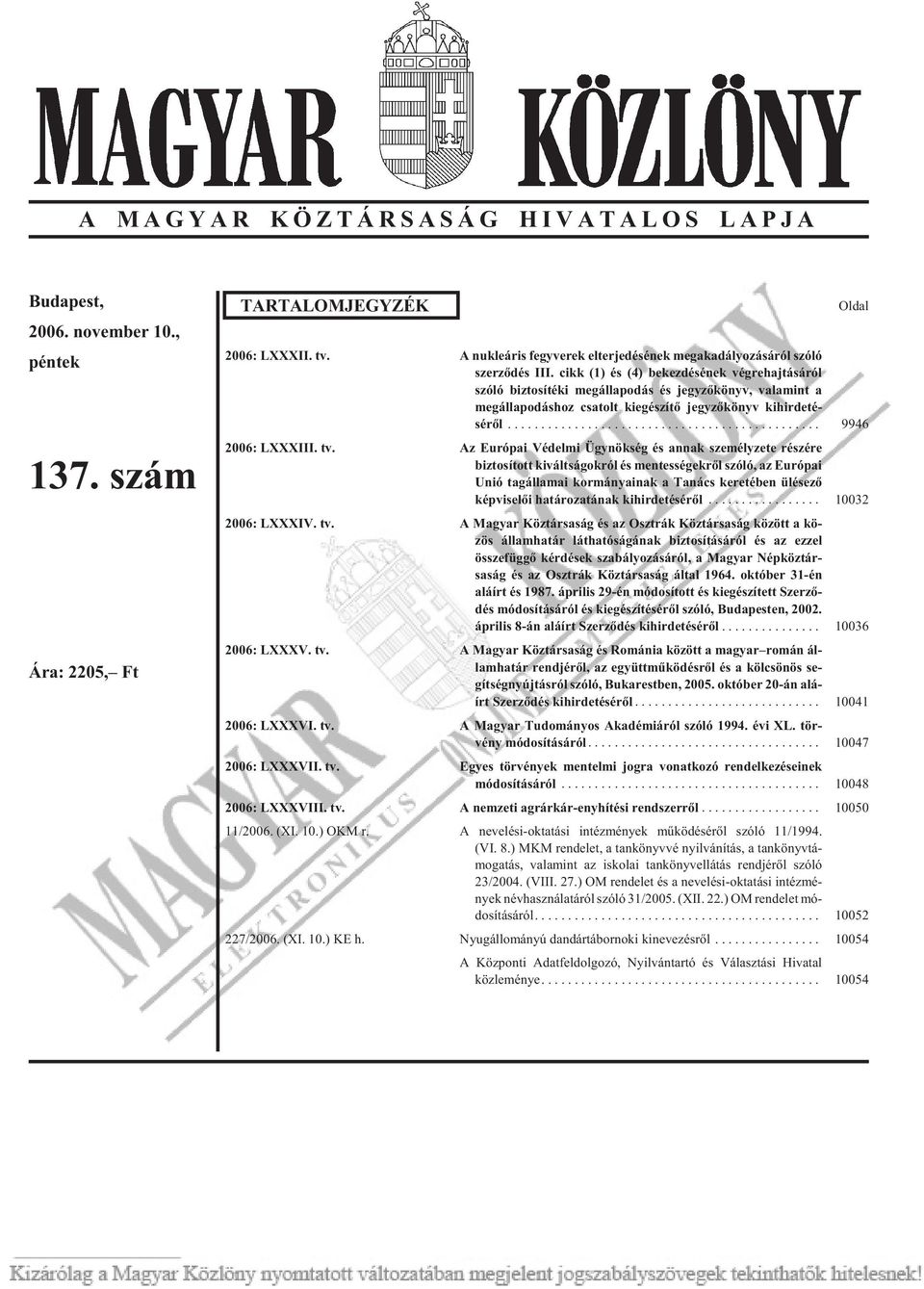 cikk (1) és (4) bekezdésének végrehajtásáról szóló biz to sí té ki meg ál la po dás és jegy zõ könyv, va la mint a meg ál la po dás hoz csa tolt ki egé szí tõ jegy zõ könyv kihirdeté - sérõl.