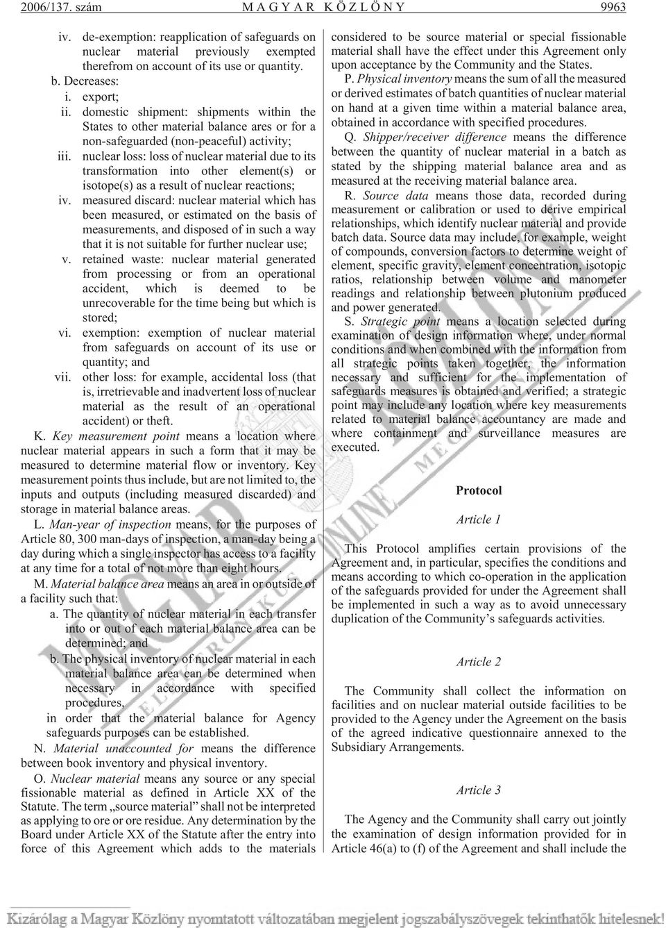 domestic shipment: shipments within the States to other material balance ares or for a non-safeguarded (non-peaceful) activity; nuclear loss: loss of nuclear material due to its transformation into