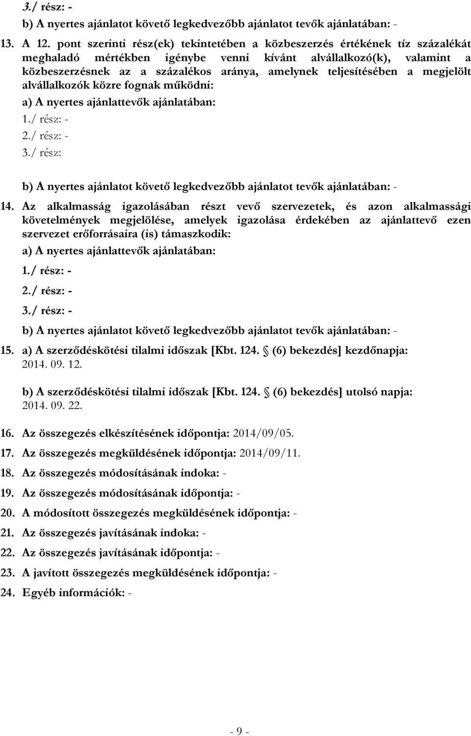 teljesítésében a megjelölt alvállalkozók közre fognak működni: a) A nyertes ajánlattevők ajánlatában: 1./ rész: - 2./ rész: - 3.