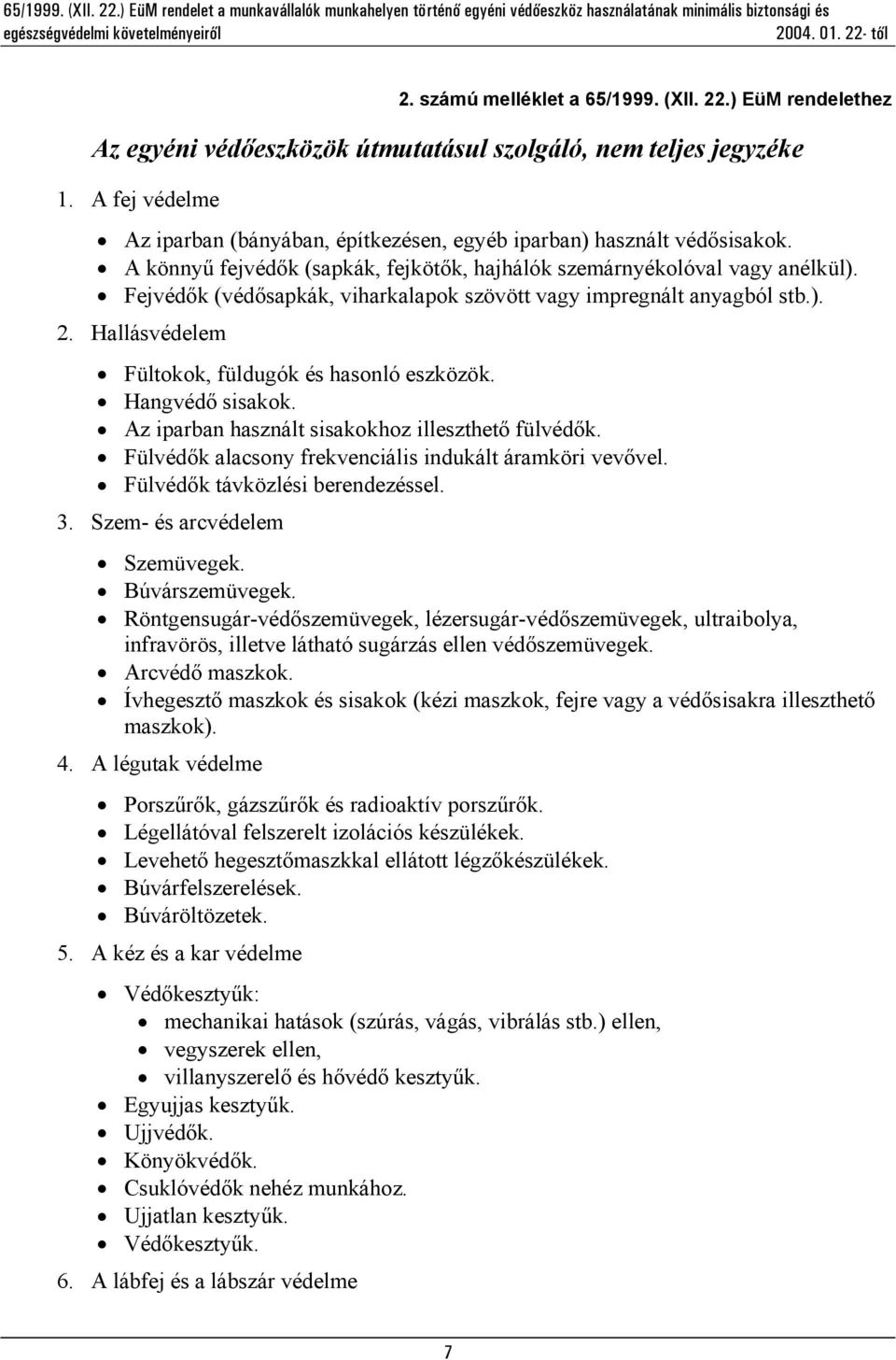 Fejvédők (védősapkák, viharkalapok szövött vagy impregnált anyagból stb.). 2. Hallásvédelem Fültokok, füldugók és hasonló eszközök. Hangvédő sisakok.