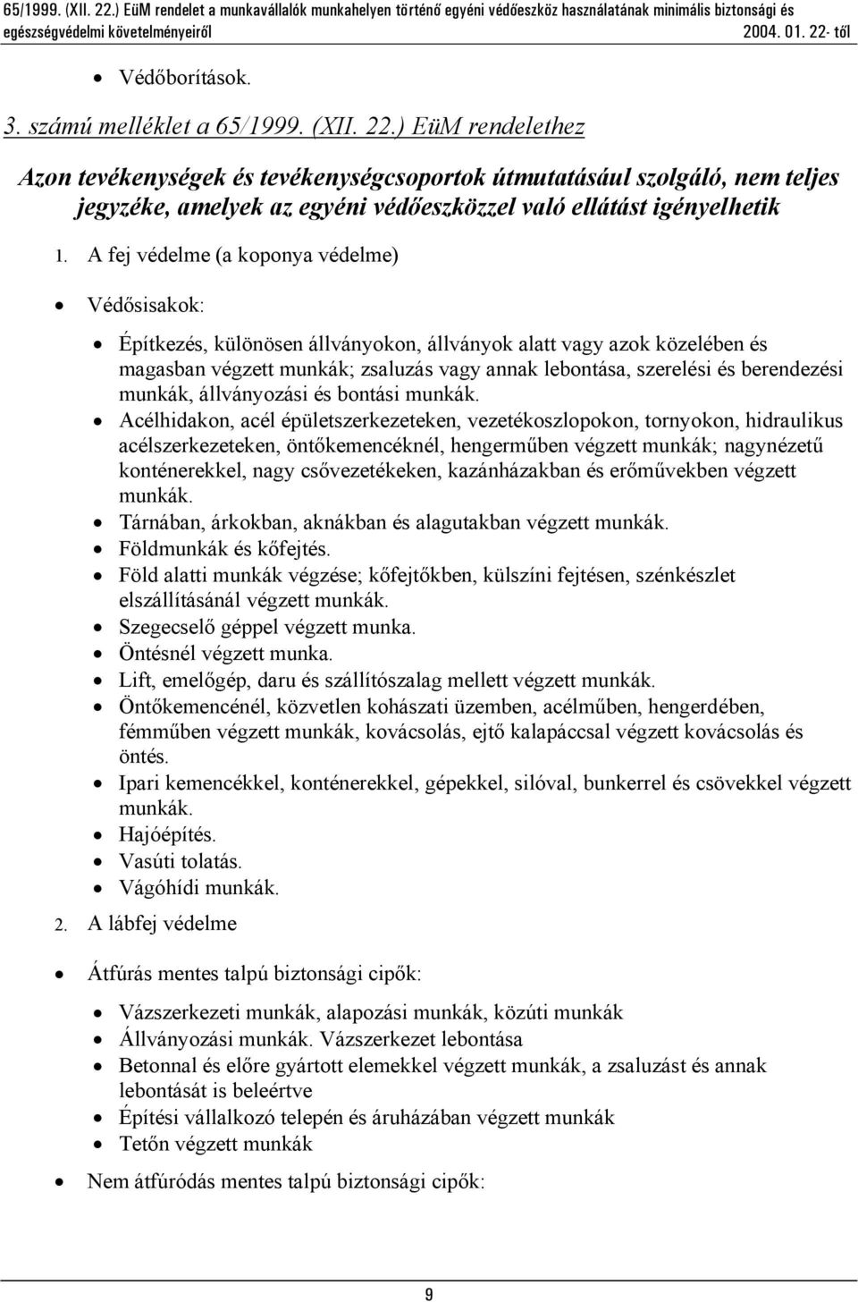 A fej védelme (a koponya védelme) Védősisakok: Építkezés, különösen állványokon, állványok alatt vagy azok közelében és magasban végzett munkák; zsaluzás vagy annak lebontása, szerelési és