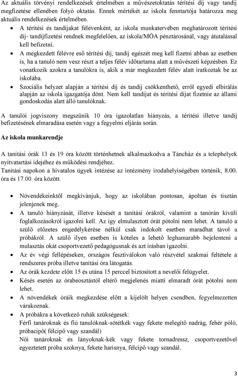 A térítési és tandíjakat félévenként, az iskola munkatervében meghatározott térítési díj- tandíjfizetési rendnek megfelelően, az iskola/möa pénztárosánál, vagy átutalással kell befizetni.