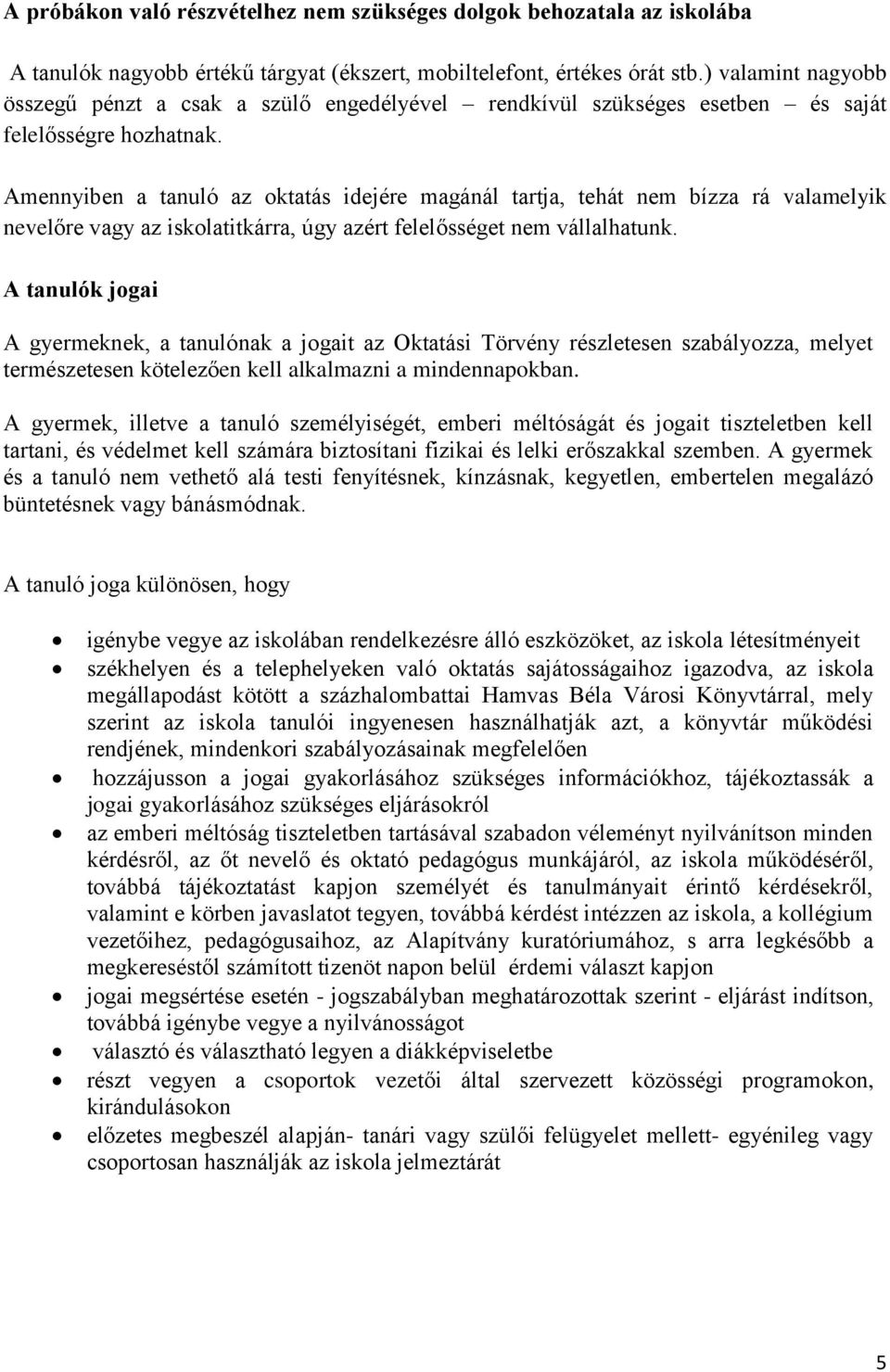 Amennyiben a tanuló az oktatás idejére magánál tartja, tehát nem bízza rá valamelyik nevelőre vagy az iskolatitkárra, úgy azért felelősséget nem vállalhatunk.