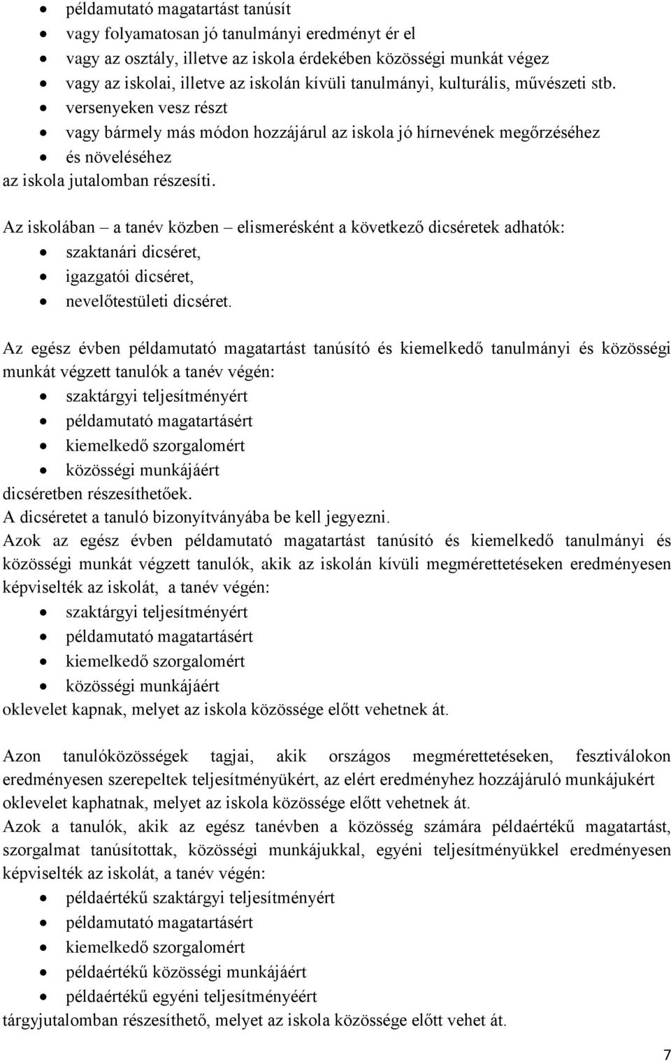 Az iskolában a tanév közben elismerésként a következő dicséretek adhatók: szaktanári dicséret, igazgatói dicséret, nevelőtestületi dicséret.