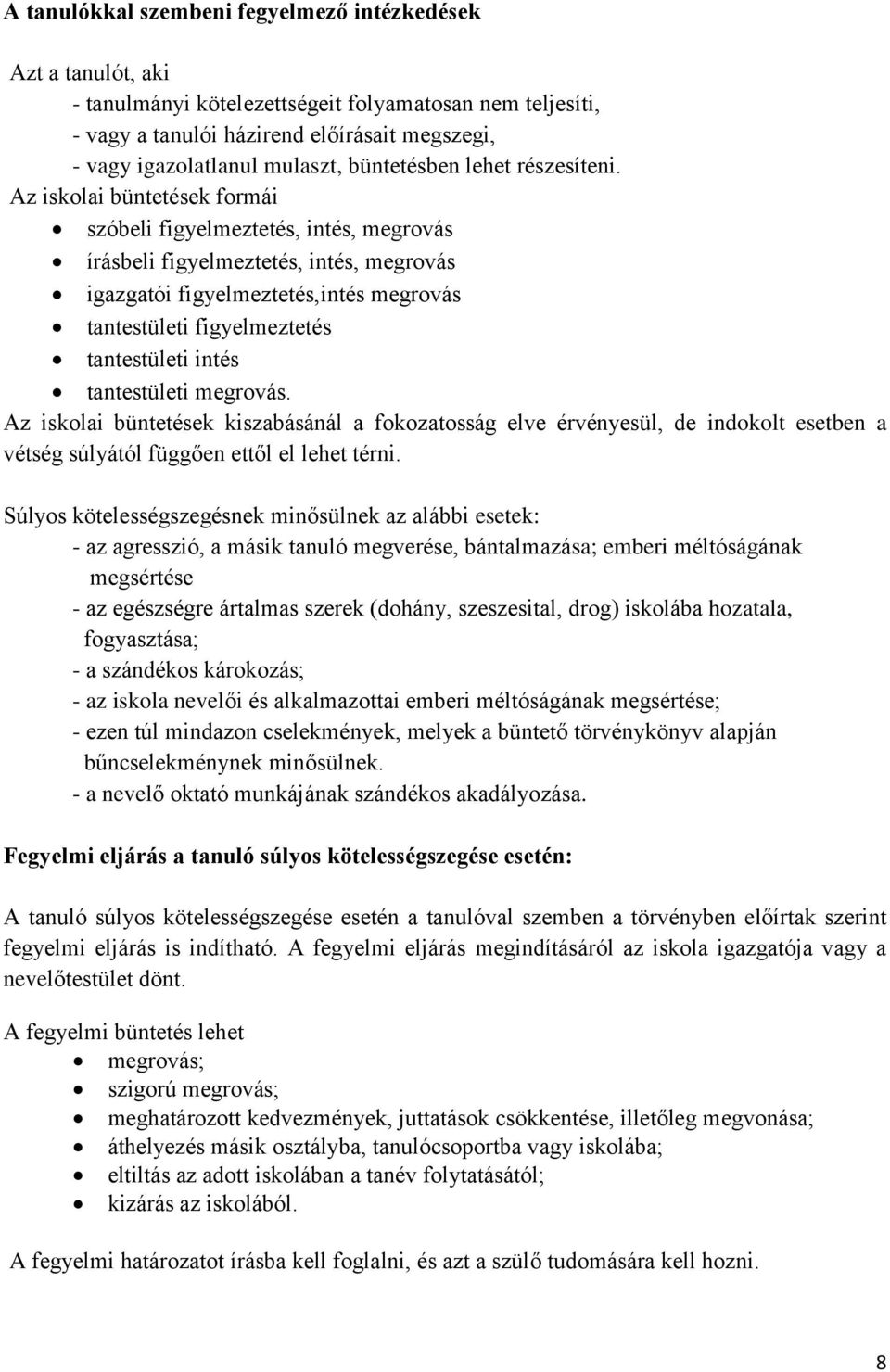 Az iskolai büntetések formái szóbeli figyelmeztetés, intés, megrovás írásbeli figyelmeztetés, intés, megrovás igazgatói figyelmeztetés,intés megrovás tantestületi figyelmeztetés tantestületi intés