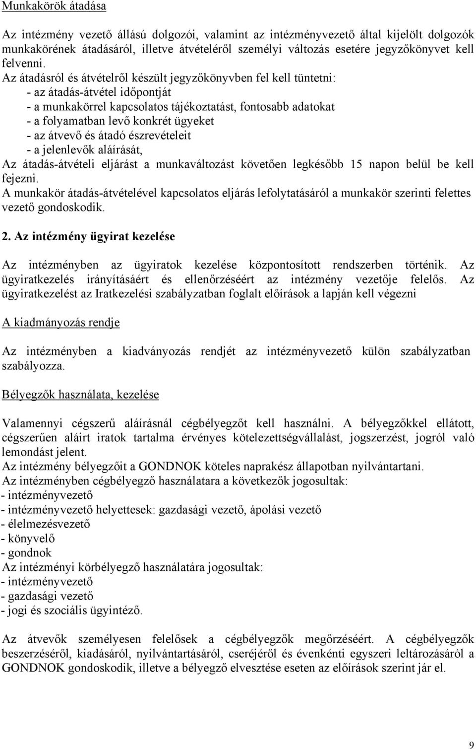 Az átadásról és átvételről készült jegyzőkönyvben fel kell tüntetni: - az átadás-átvétel időpontját - a munkakörrel kapcsolatos tájékoztatást, fontosabb adatokat - a folyamatban levő konkrét ügyeket