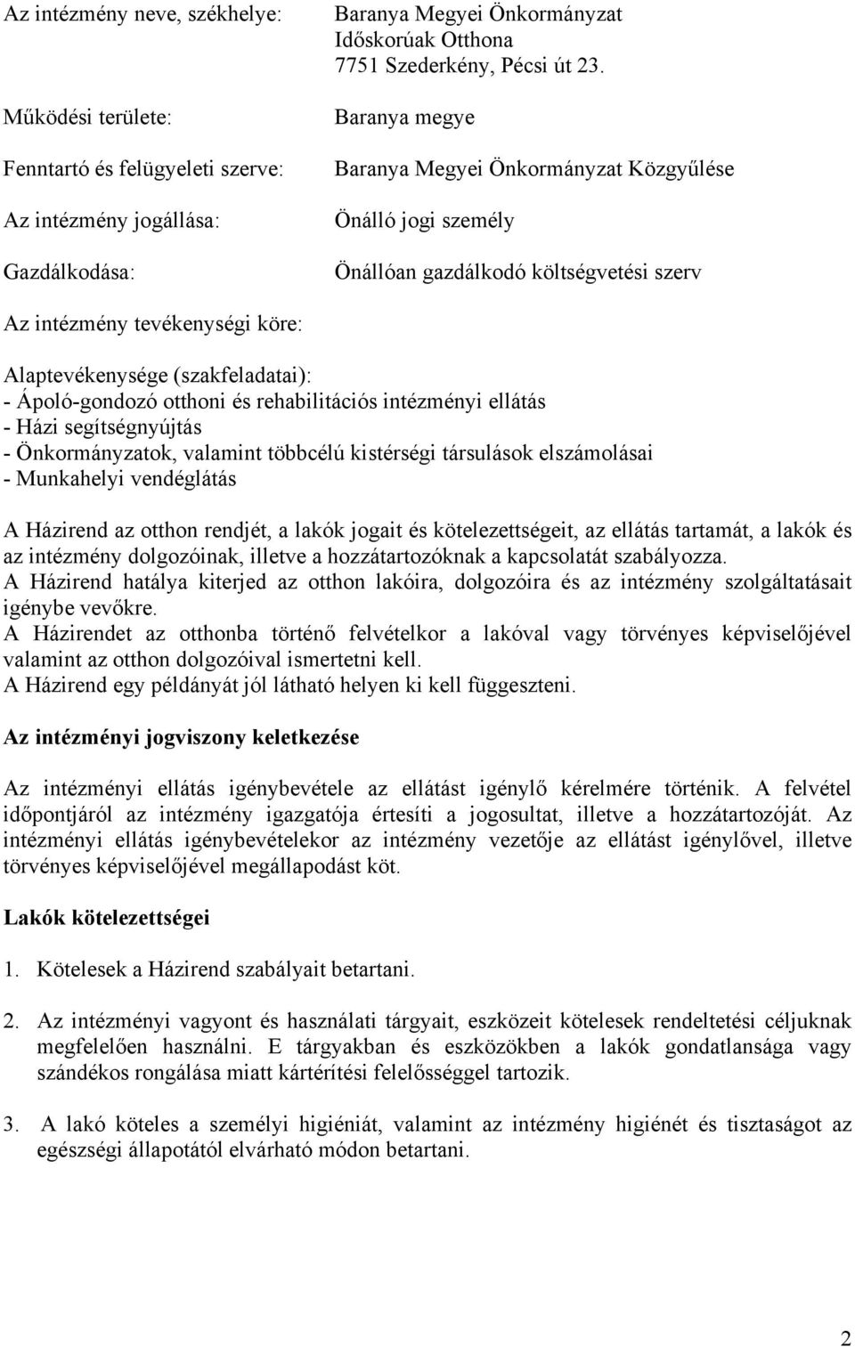 otthoni és rehabilitációs intézményi ellátás - Házi segítségnyújtás - Önkormányzatok, valamint többcélú kistérségi társulások elszámolásai - Munkahelyi vendéglátás A Házirend az otthon rendjét, a