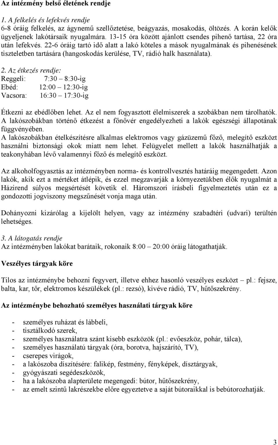 22-6 óráig tartó idő alatt a lakó köteles a mások nyugalmának és pihenésének tiszteletben tartására (hangoskodás kerülése, TV, rádió halk használata). 2.