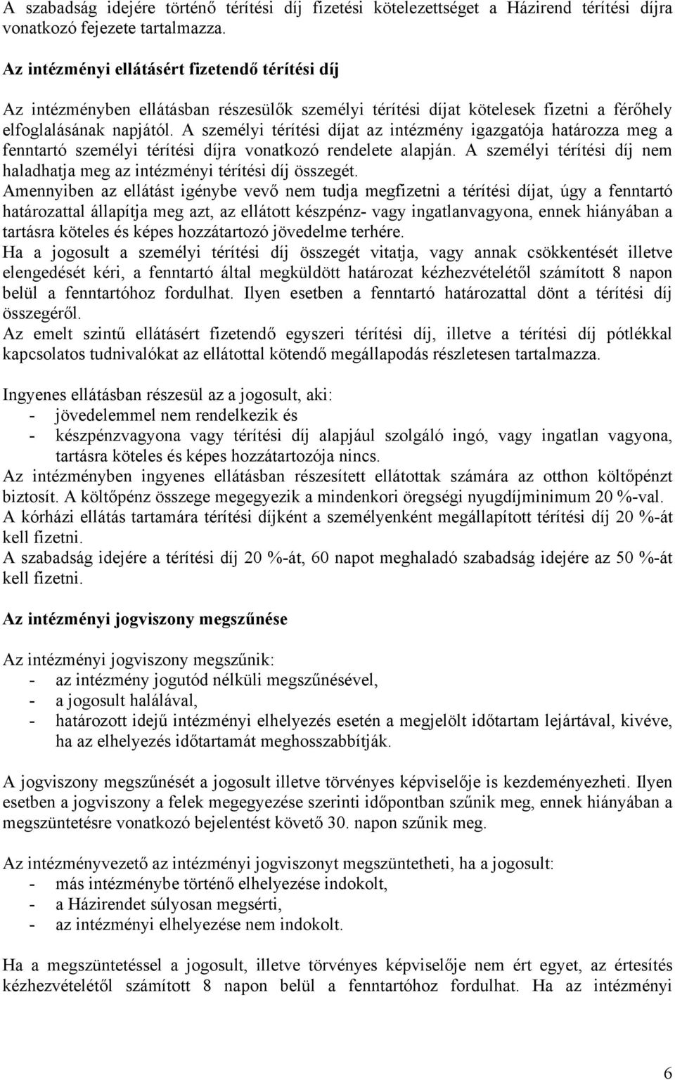 A személyi térítési díjat az intézmény igazgatója határozza meg a fenntartó személyi térítési díjra vonatkozó rendelete alapján.