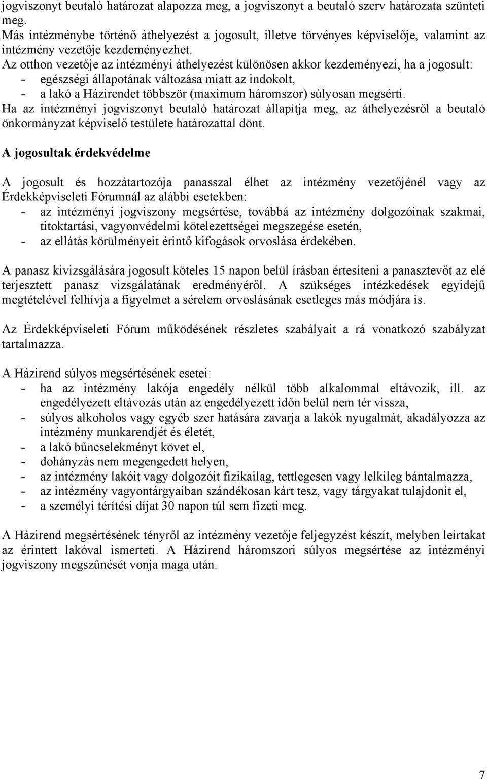 Az otthon vezetője az intézményi áthelyezést különösen akkor kezdeményezi, ha a jogosult: - egészségi állapotának változása miatt az indokolt, - a lakó a Házirendet többször (maximum háromszor)